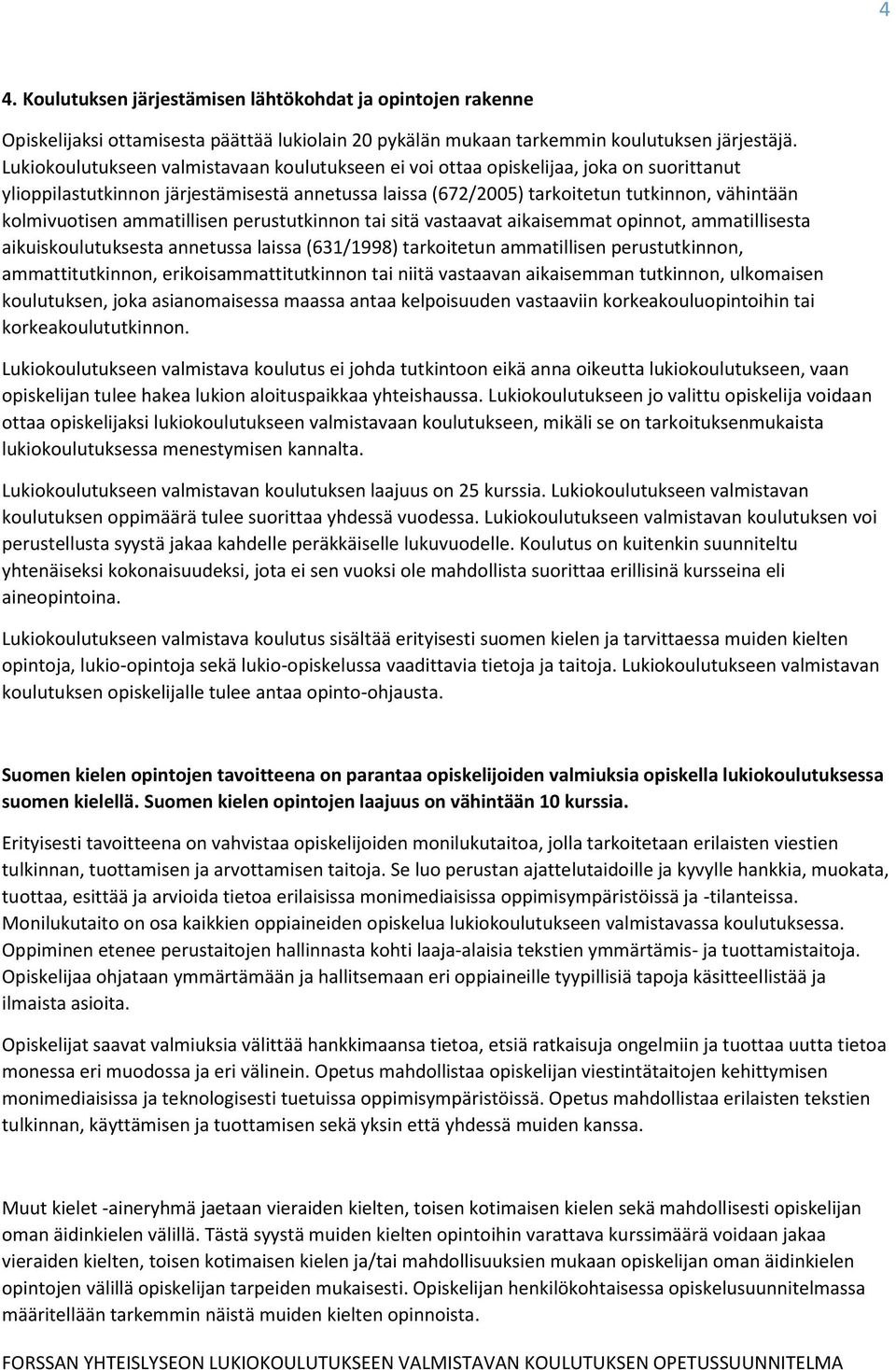 kolmivuotisen ammatillisen perustutkinnon tai sitä vastaavat aikaisemmat opinnot, ammatillisesta aikuiskoulutuksesta annetussa laissa (631/1998) tarkoitetun ammatillisen perustutkinnon,