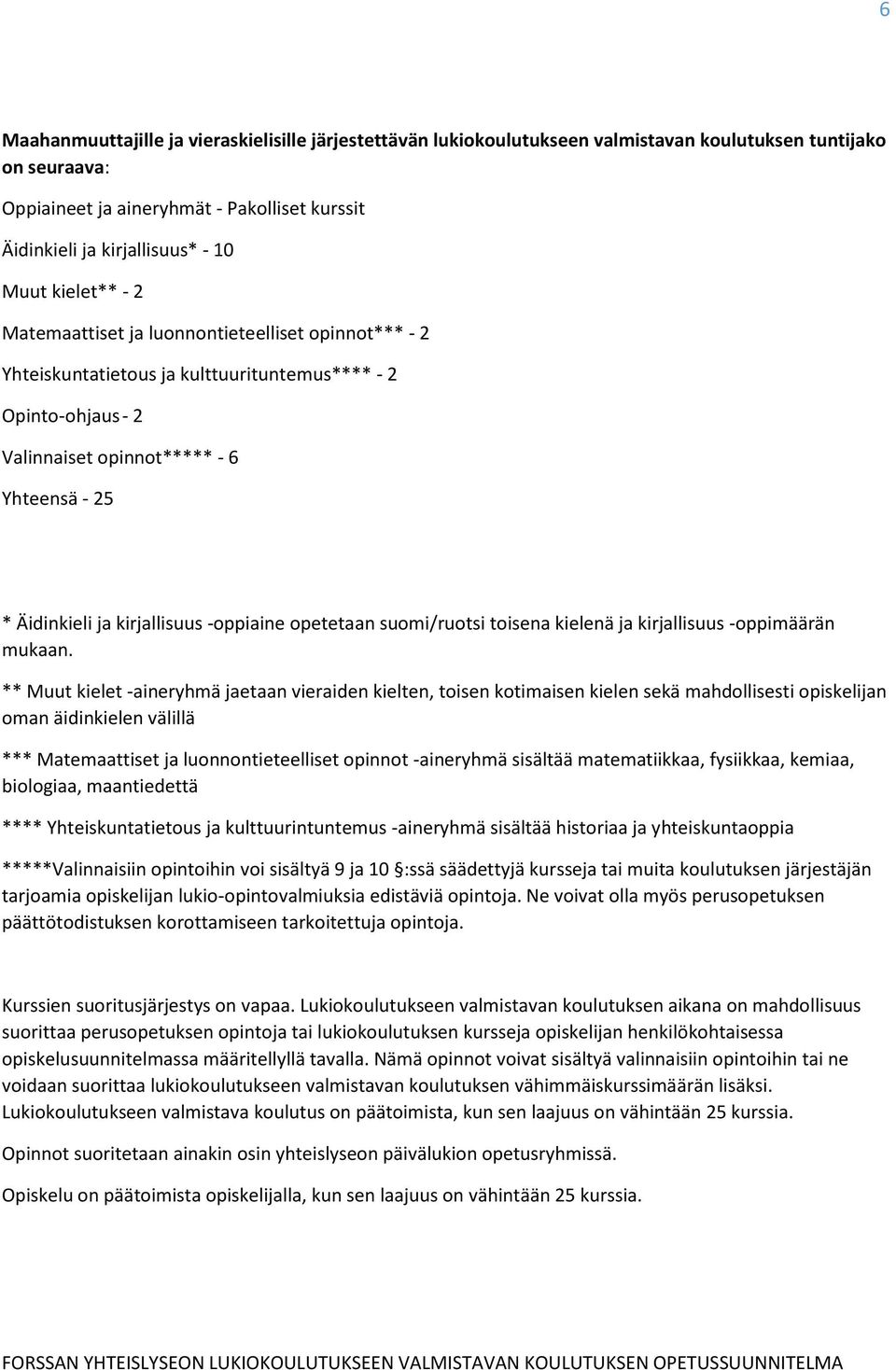 kirjallisuus -oppiaine opetetaan suomi/ruotsi toisena kielenä ja kirjallisuus -oppimäärän mukaan.