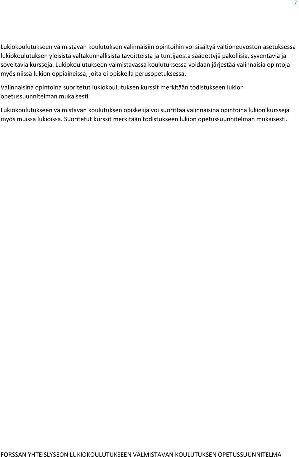 Lukiokoulutukseen valmistavassa koulutuksessa voidaan järjestää valinnaisia opintoja myös niissä lukion oppiaineissa, joita ei opiskella perusopetuksessa.