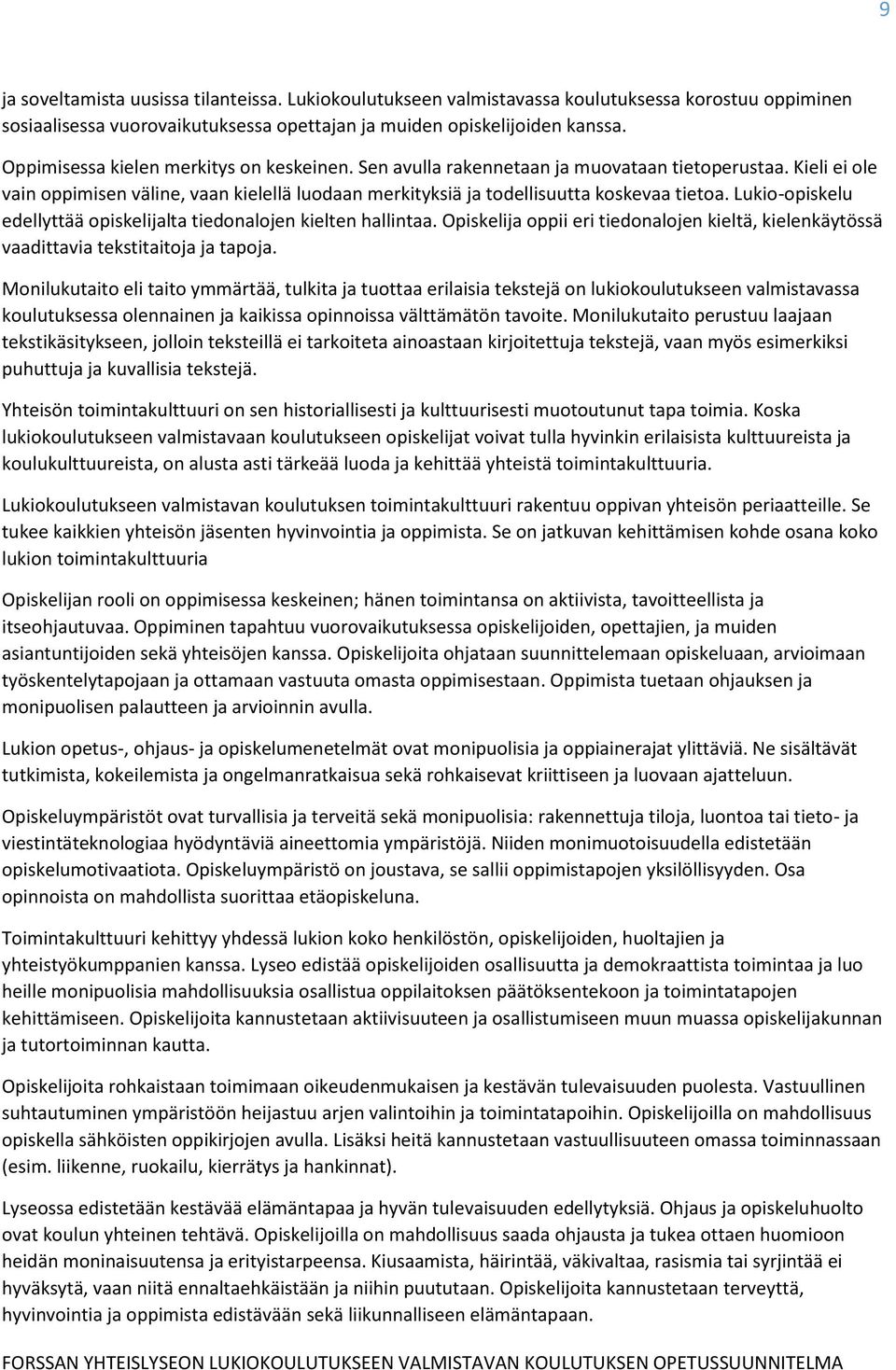 Lukio-opiskelu edellyttää opiskelijalta tiedonalojen kielten hallintaa. Opiskelija oppii eri tiedonalojen kieltä, kielenkäytössä vaadittavia tekstitaitoja ja tapoja.