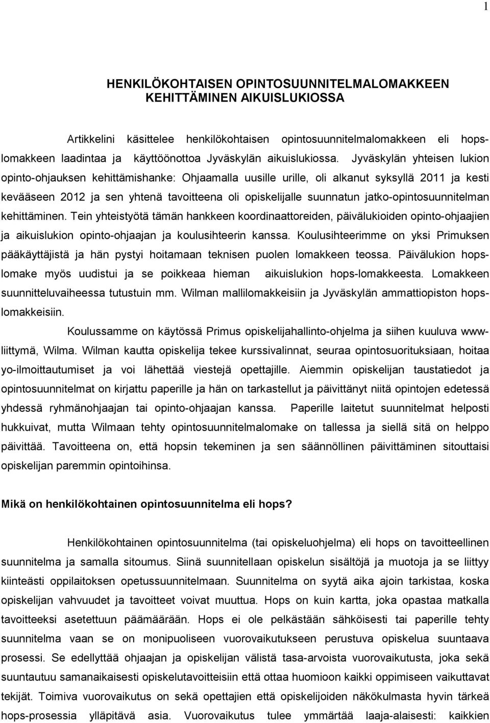 Jyväskylän yhteisen lukion opinto-ohjauksen kehittämishanke: Ohjaamalla uusille urille, oli alkanut syksyllä 2011 ja kesti kevääseen 2012 ja sen yhtenä tavoitteena oli opiskelijalle suunnatun