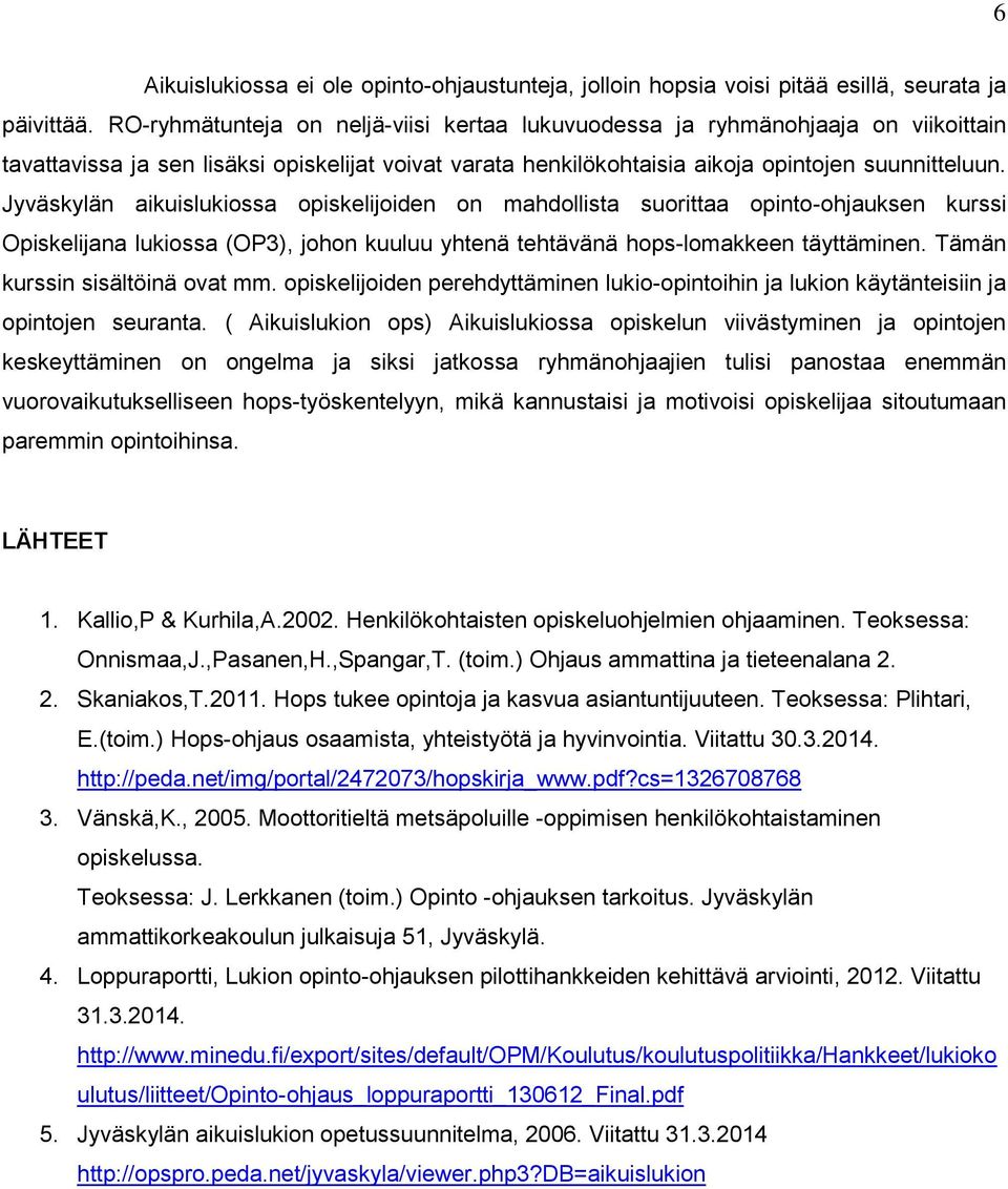 Jyväskylän aikuislukiossa opiskelijoiden on mahdollista suorittaa opinto-ohjauksen kurssi Opiskelijana lukiossa (OP3), johon kuuluu yhtenä tehtävänä hops-lomakkeen täyttäminen.