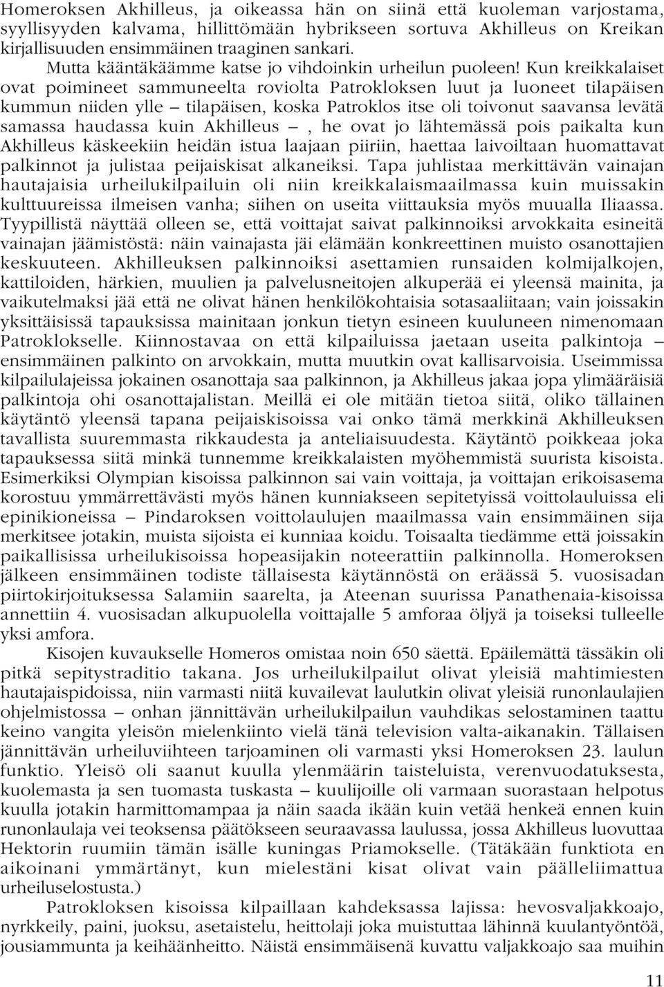 Kun kreikkalaiset ovat poimineet sammuneelta roviolta Patrokloksen luut ja luoneet tilapäisen kummun niiden ylle tilapäisen, koska Patroklos itse oli toivonut saavansa levätä samassa haudassa kuin