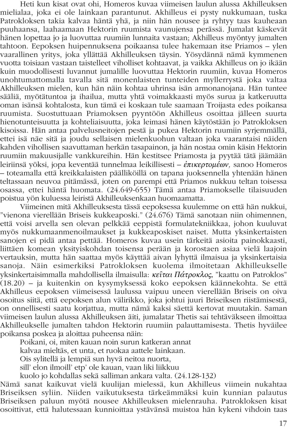 Jumalat käskevät hänen lopettaa jo ja luovuttaa ruumiin lunnaita vastaan; Akhilleus myöntyy jumalten tahtoon.