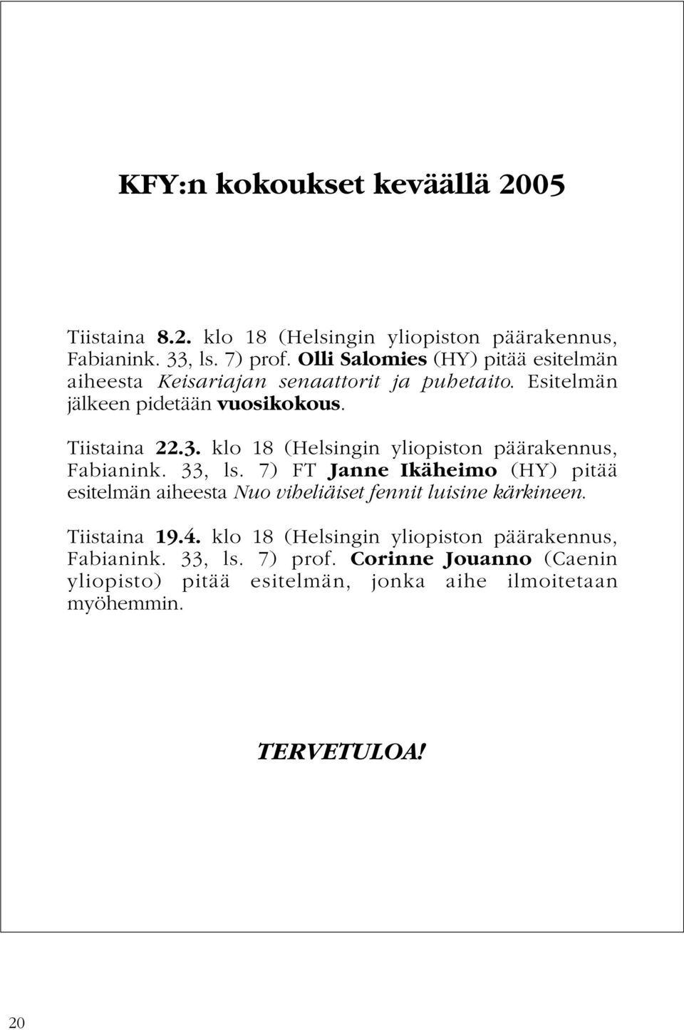 klo 18 (Helsingin yliopiston päärakennus, Fabianink. 33, ls.