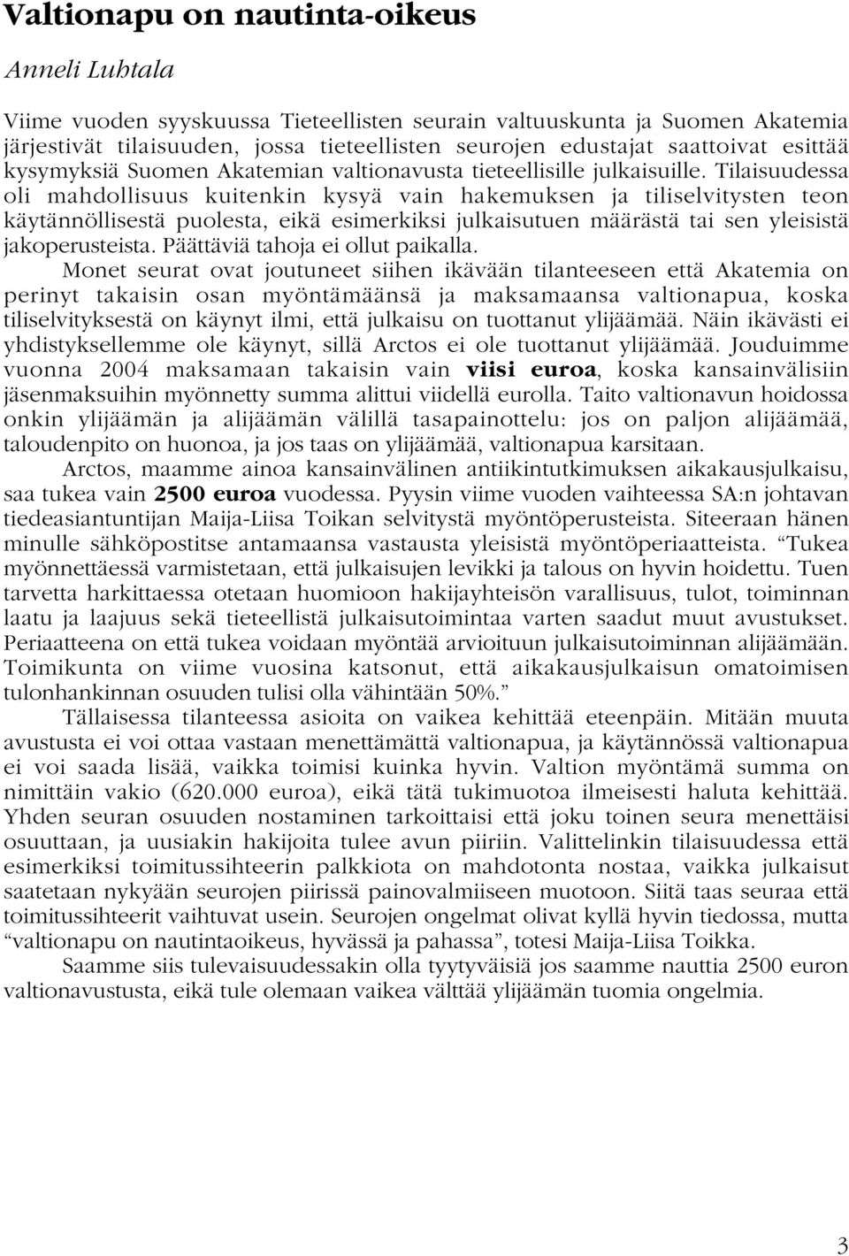 Tilaisuudessa oli mahdollisuus kuitenkin kysyä vain hakemuksen ja tiliselvitysten teon käytännöllisestä puolesta, eikä esimerkiksi julkaisutuen määrästä tai sen yleisistä jakoperusteista.