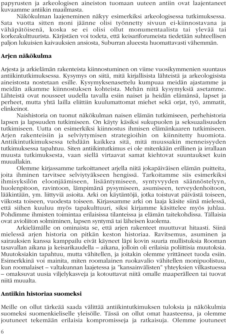 Kärjistäen voi todeta, että keisariforumeista tiedetään suhteellisen paljon lukuisien kaivauksien ansiosta, Suburran alueesta huomattavasti vähemmän.