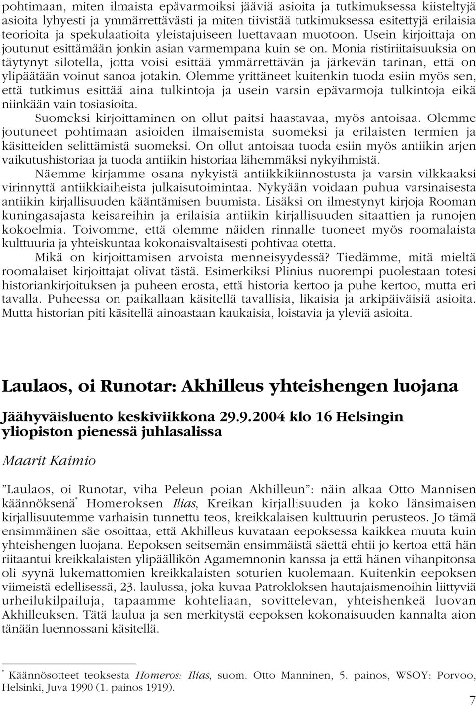 Monia ristiriitaisuuksia on täytynyt silotella, jotta voisi esittää ymmärrettävän ja järkevän tarinan, että on ylipäätään voinut sanoa jotakin.