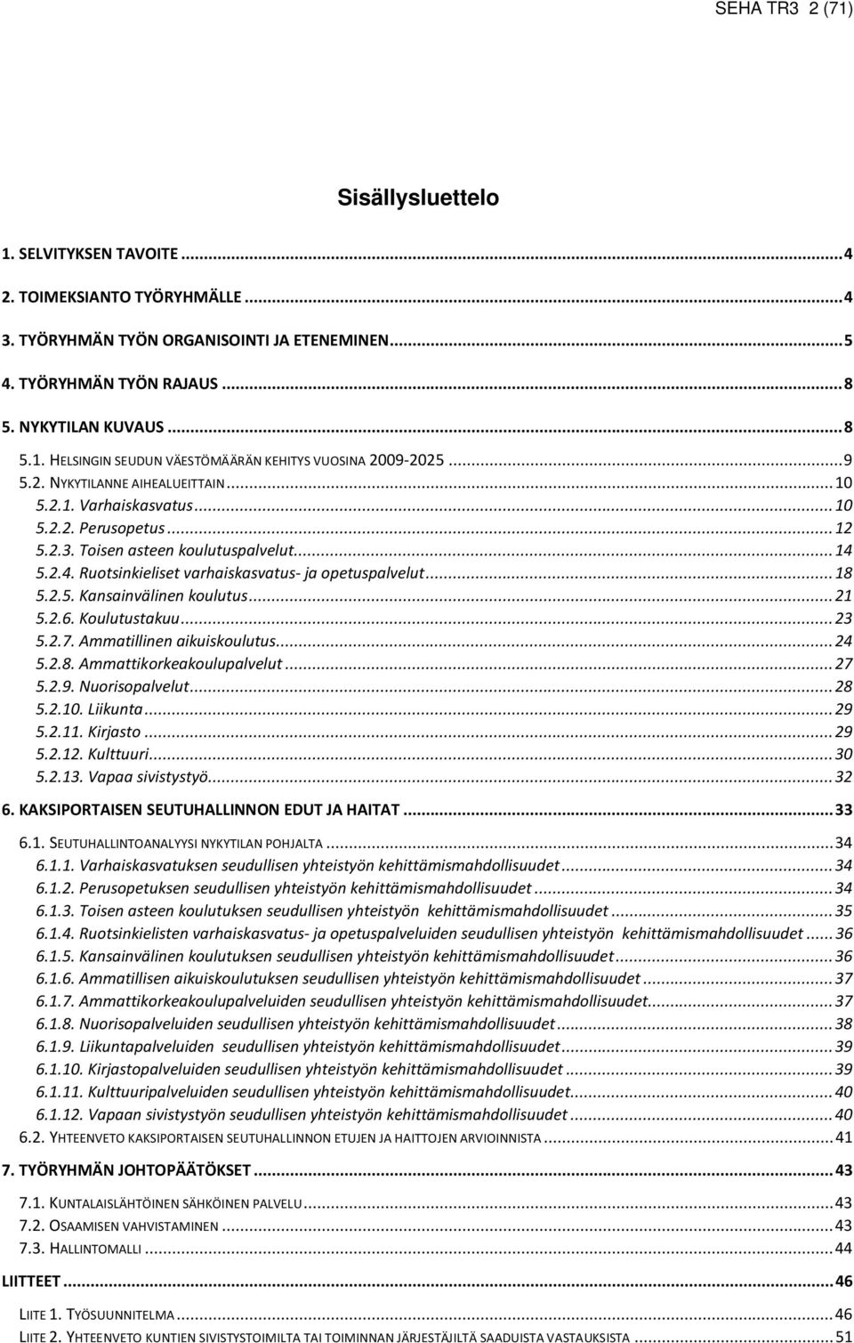 2.5. Kansainvälinen koulutus...21 5.2.6. Koulutustakuu...23 5.2.7. Ammatillinen aikuiskoulutus...24 5.2.8. Ammattikorkeakoulupalvelut...27 5.2.9. Nuorisopalvelut...28 5.2.10. Liikunta...29 5.2.11.