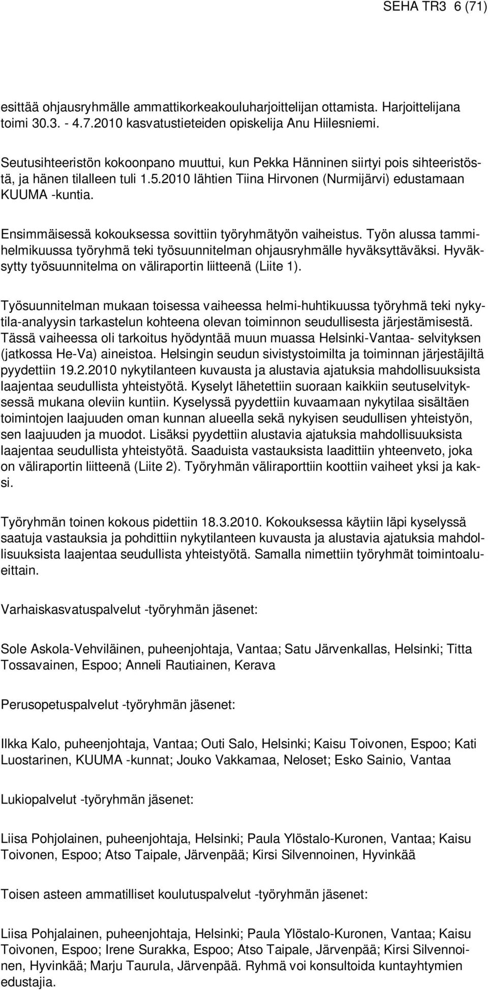 Ensimmäisessä kokouksessa sovittiin työryhmätyön vaiheistus. Työn alussa tammihelmikuussa työryhmä teki työsuunnitelman ohjausryhmälle hyväksyttäväksi.