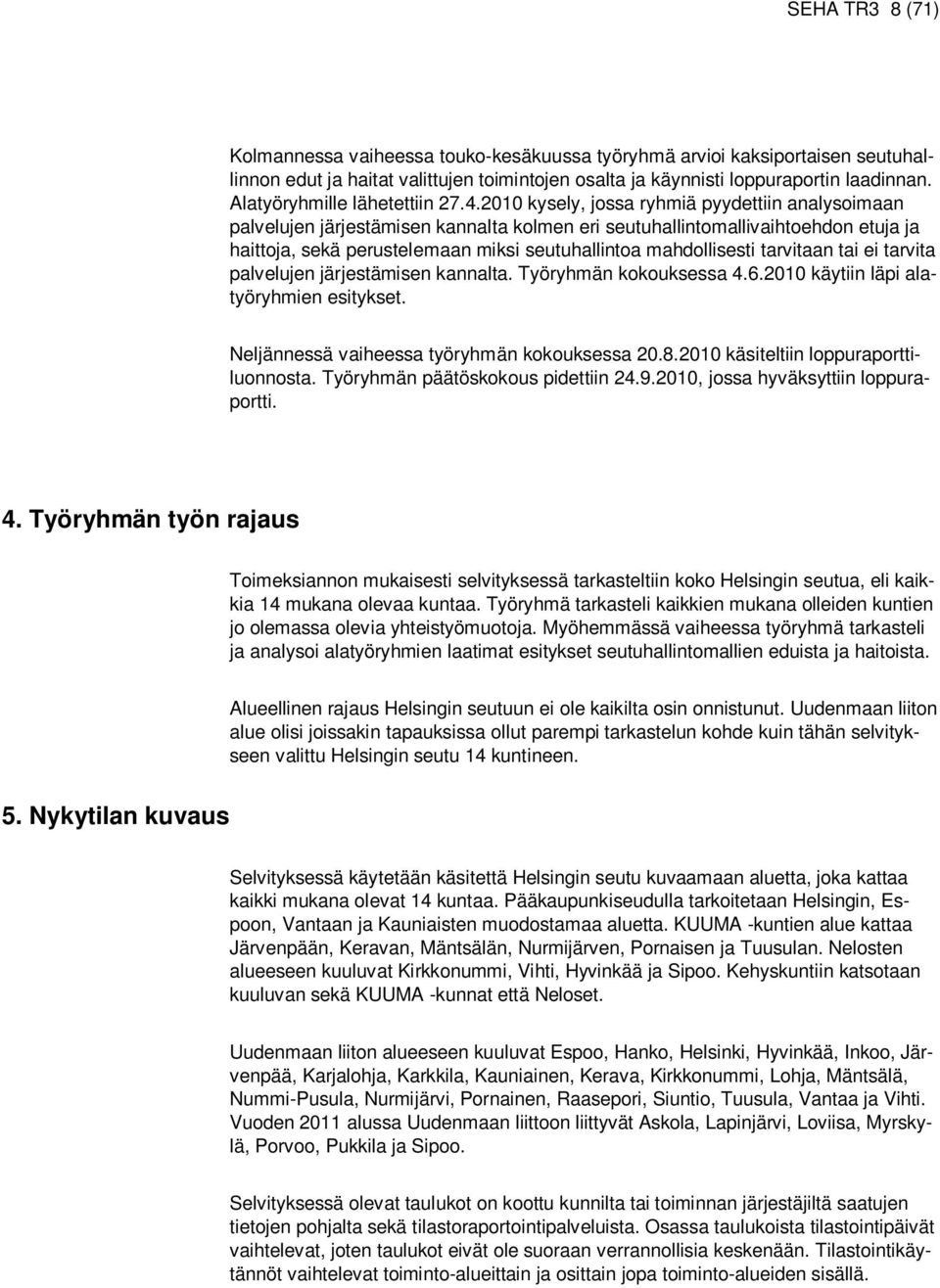 2010 kysely, jossa ryhmiä pyydettiin analysoimaan palvelujen järjestämisen kannalta kolmen eri seutuhallintomallivaihtoehdon etuja ja haittoja, sekä perustelemaan miksi seutuhallintoa mahdollisesti