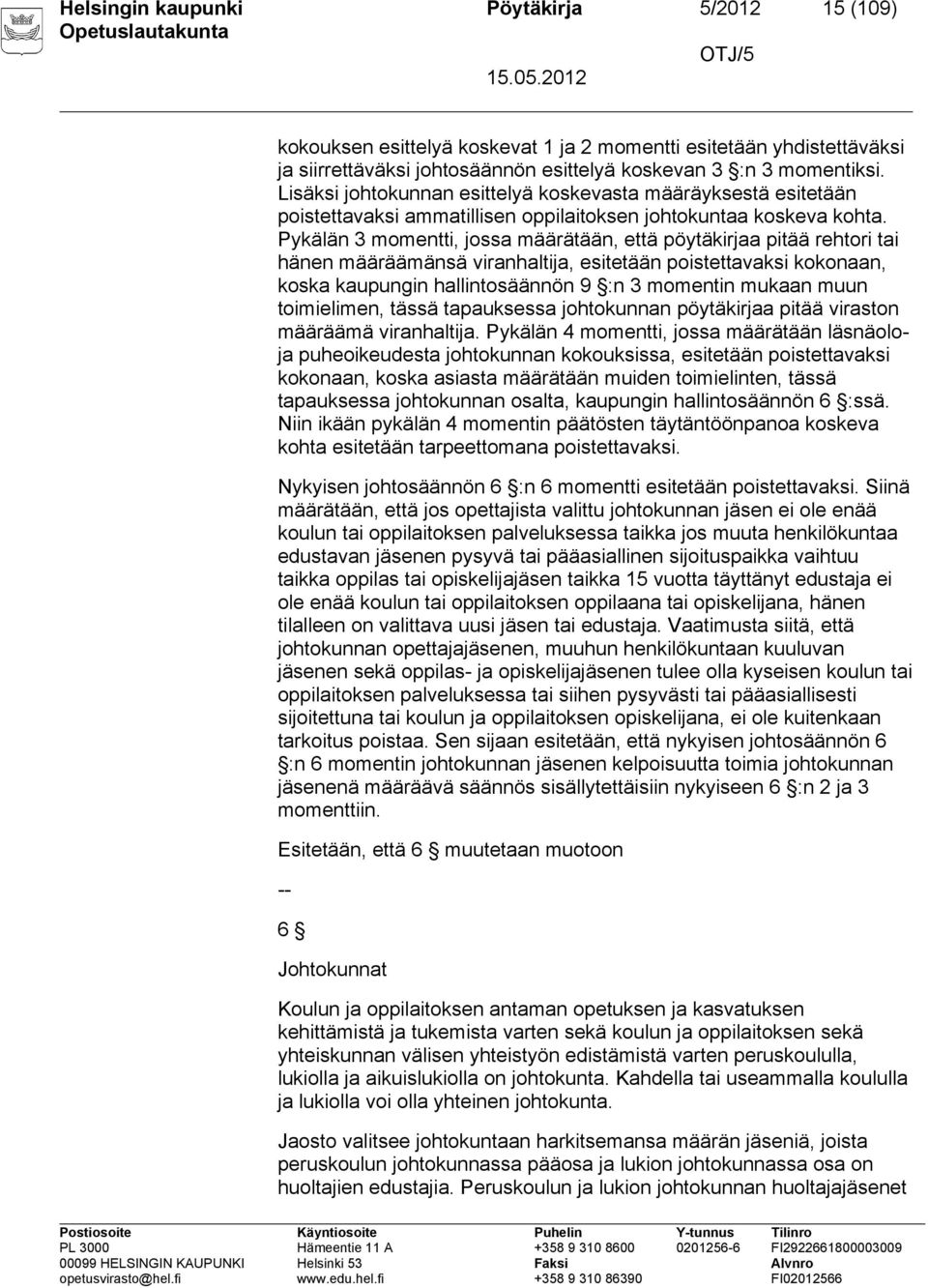 Pykälän 3 momentti, jossa määrätään, että pöytäkirjaa pitää rehtori tai hänen määräämänsä viranhaltija, esitetään poistettavaksi kokonaan, koska kaupungin hallintosäännön 9 :n 3 momentin mukaan muun