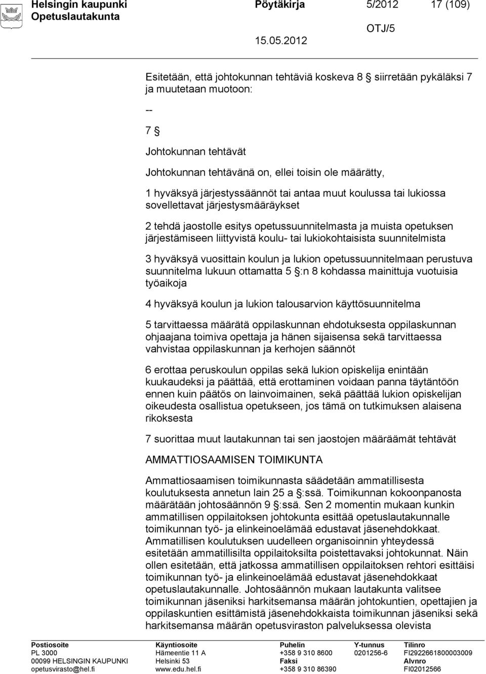 järjestämiseen liittyvistä koulu- tai lukiokohtaisista suunnitelmista 3 hyväksyä vuosittain koulun ja lukion opetussuunnitelmaan perustuva suunnitelma lukuun ottamatta 5 :n 8 kohdassa mainittuja