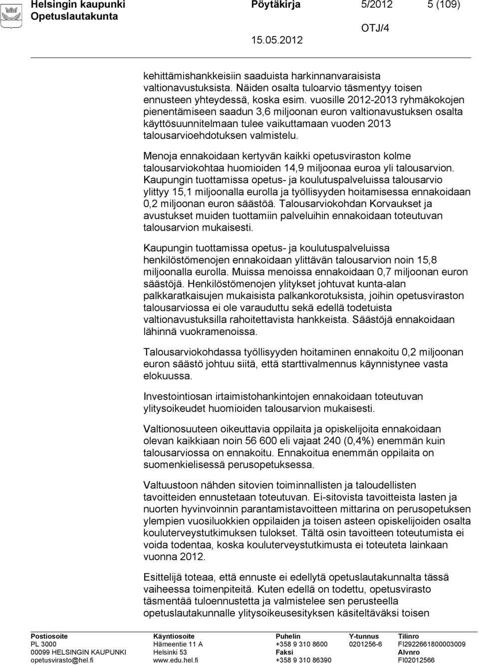 Menoja ennakoidaan kertyvän kaikki opetusviraston kolme talousarviokohtaa huomioiden 14,9 miljoonaa euroa yli talousarvion.