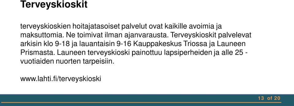 Terveyskioskit palvelevat arkisin klo 9-18 ja lauantaisin 9-16 Kauppakeskus Triossa ja