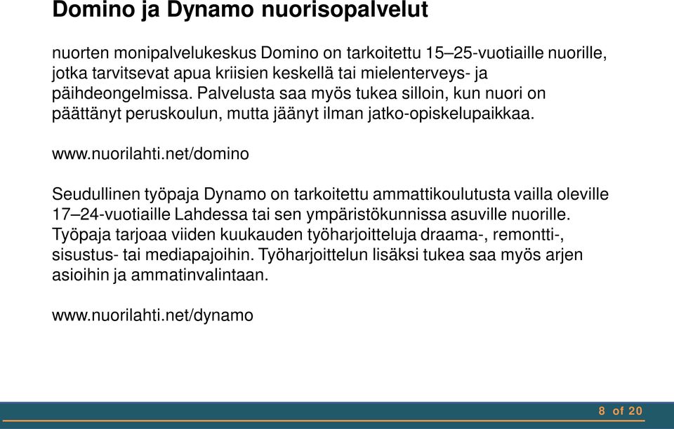 net/domino Seudullinen työpaja Dynamo on tarkoitettu ammattikoulutusta vailla oleville 17 24-vuotiaille Lahdessa tai sen ympäristökunnissa asuville nuorille.