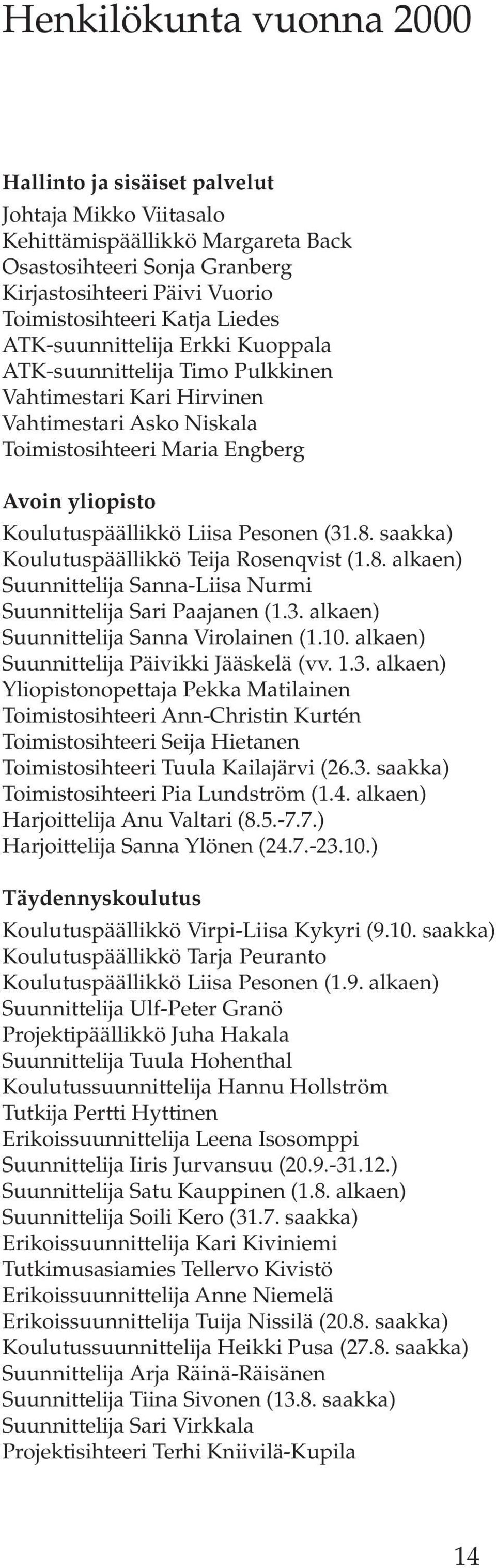 Pesonen (31.8. saakka) Koulutuspäällikkö Teija Rosenqvist (1.8. alkaen) Suunnittelija Sanna-Liisa Nurmi Suunnittelija Sari Paajanen (1.3. alkaen) Suunnittelija Sanna Virolainen (1.10.