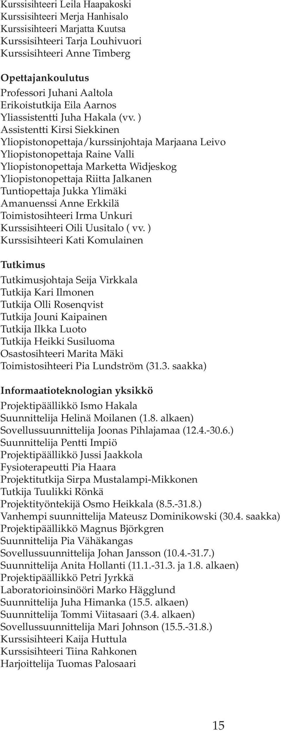 ) Assistentti Kirsi Siekkinen Yliopistonopettaja/kurssinjohtaja Marjaana Leivo Yliopistonopettaja Raine Valli Yliopistonopettaja Marketta Widjeskog Yliopistonopettaja Riitta Jalkanen Tuntiopettaja