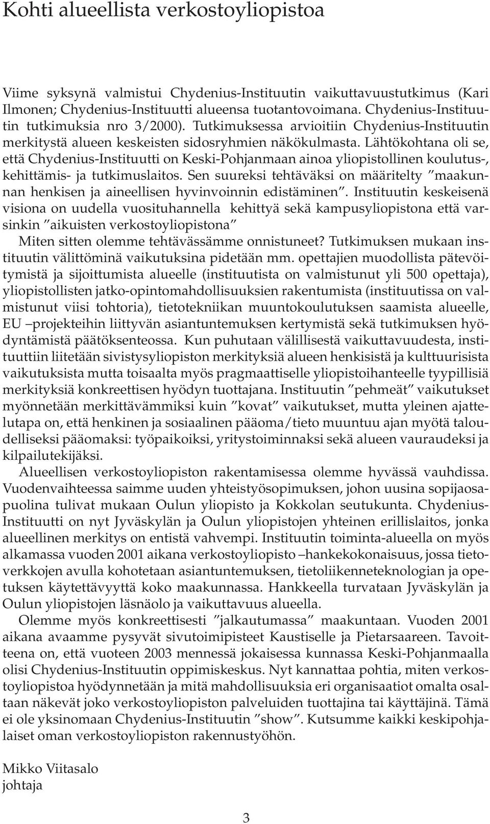 Lähtökohtana oli se, että Chydenius-Instituutti on Keski-Pohjanmaan ainoa yliopistollinen koulutus-, kehittämis- ja tutkimuslaitos.