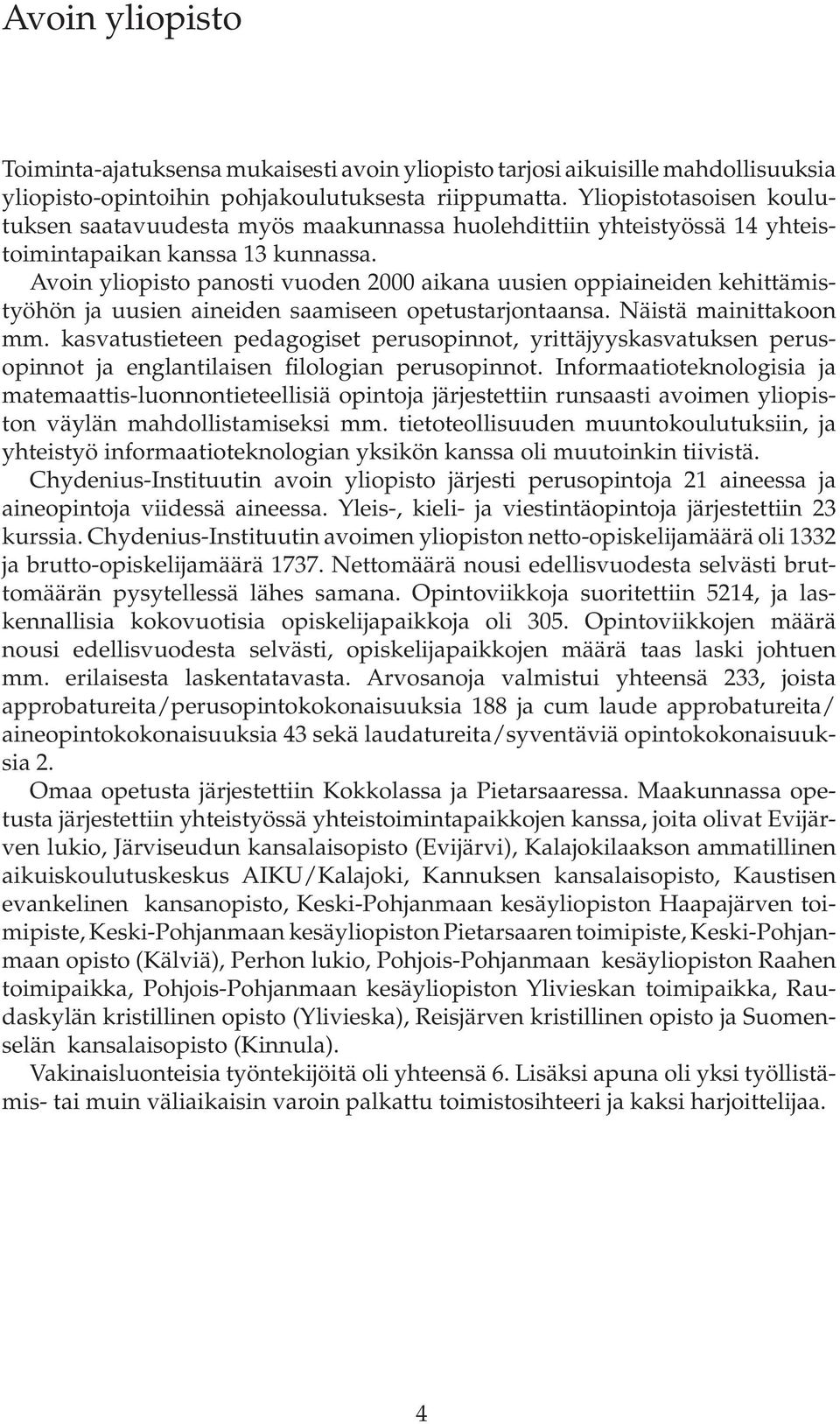 Avoin yliopisto panosti vuoden 2000 aikana uusien oppiaineiden kehittämistyöhön ja uusien aineiden saamiseen opetustarjontaansa. Näistä mainittakoon mm.