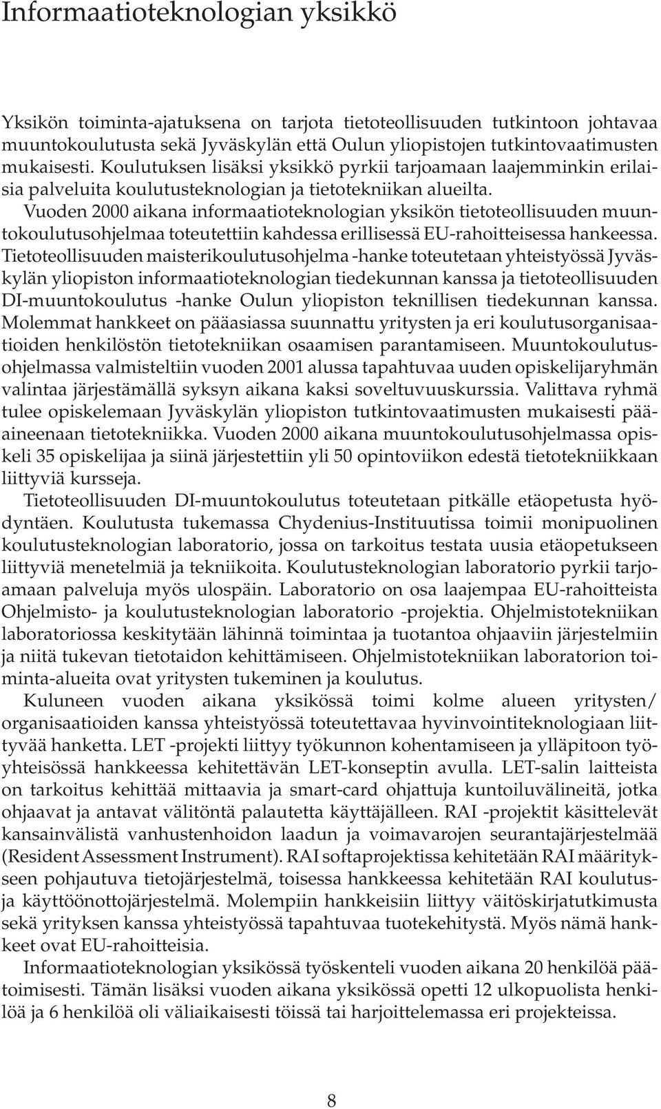 Vuoden 2000 aikana informaatioteknologian yksikön tietoteollisuuden muuntokoulutusohjelmaa toteutettiin kahdessa erillisessä EU-rahoitteisessa hankeessa.