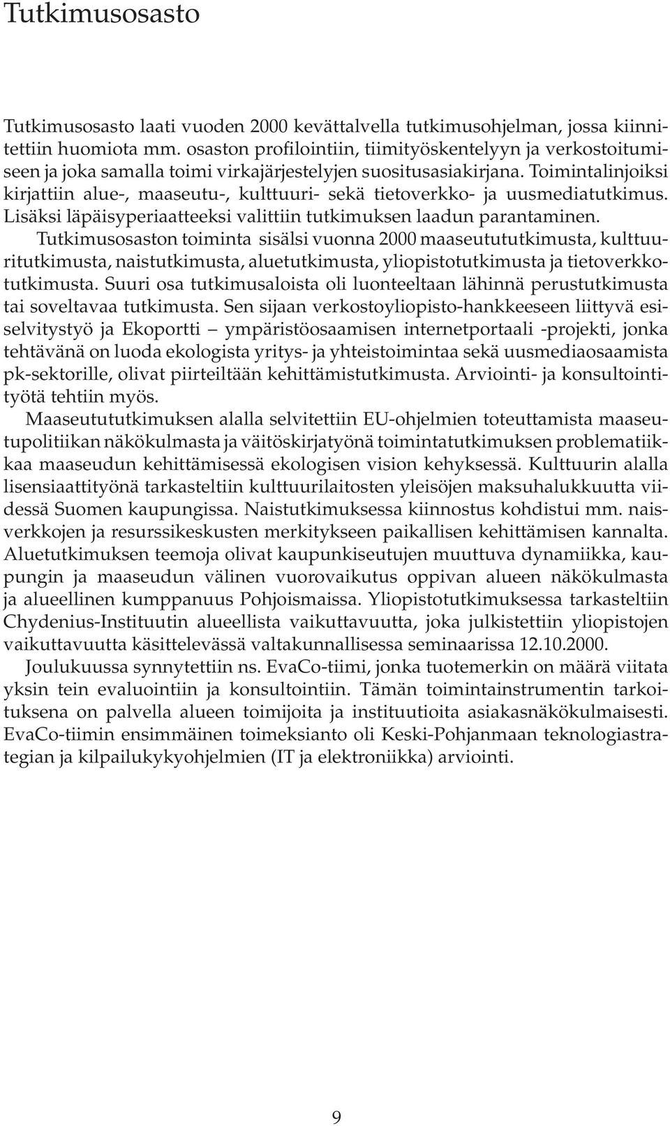 Toimintalinjoiksi kirjattiin alue-, maaseutu-, kulttuuri- sekä tietoverkko- ja uusmediatutkimus. Lisäksi läpäisyperiaatteeksi valittiin tutkimuksen laadun parantaminen.