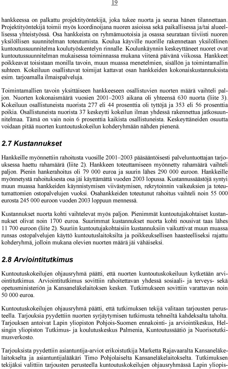 Osa hankkeista on ryhmämuotoisia ja osassa seurataan tiiviisti nuoren yksilöllisen suunnitelman toteutumista.