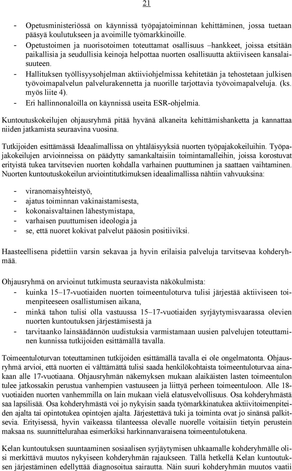 - Hallituksen työllisyysohjelman aktiiviohjelmissa kehitetään ja tehostetaan julkisen työvoimapalvelun palvelurakennetta ja nuorille tarjottavia työvoimapalveluja. (ks. myös liite 4).