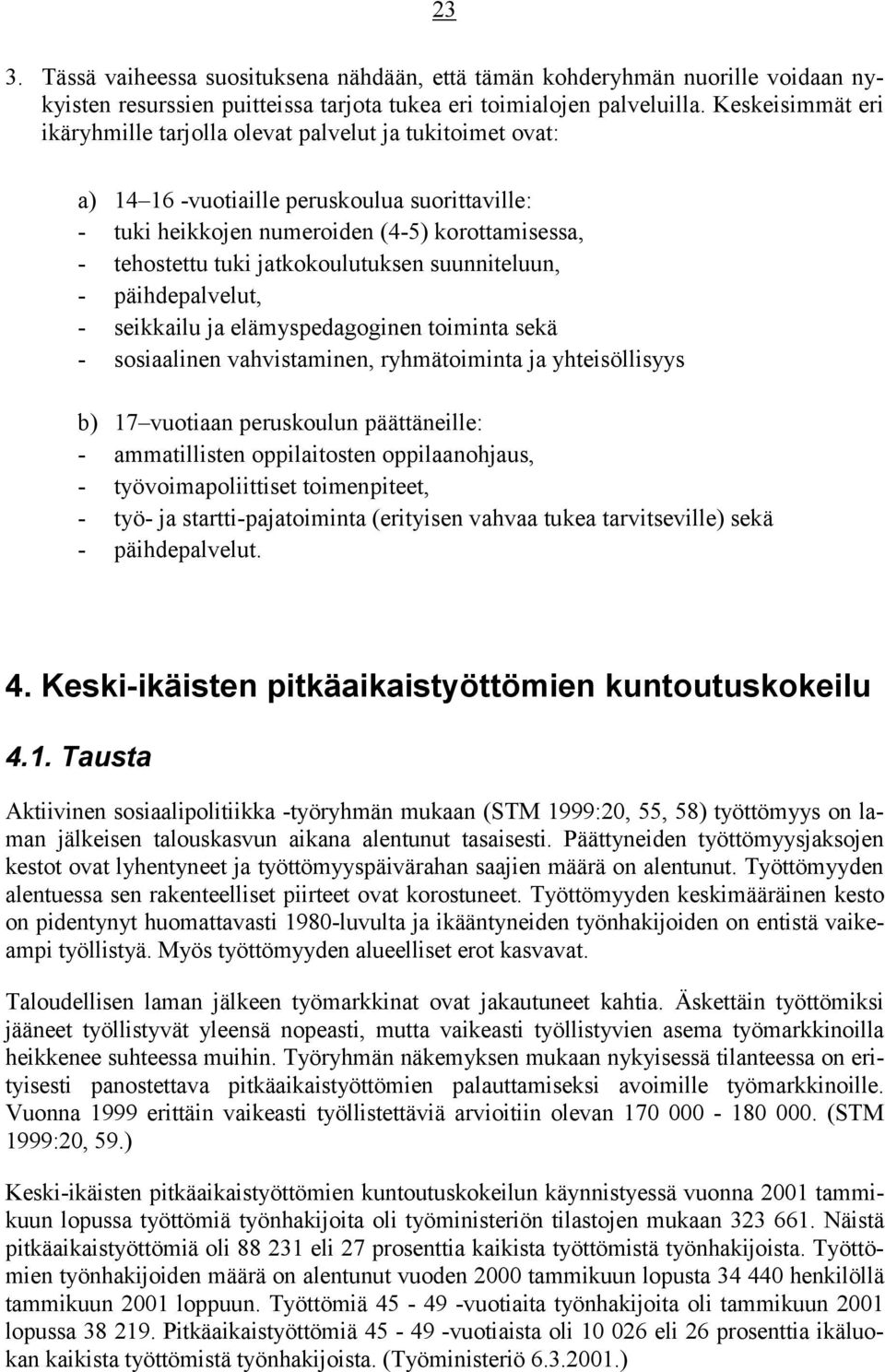 jatkokoulutuksen suunniteluun, - päihdepalvelut, - seikkailu ja elämyspedagoginen toiminta sekä - sosiaalinen vahvistaminen, ryhmätoiminta ja yhteisöllisyys b) 17 vuotiaan peruskoulun päättäneille: -