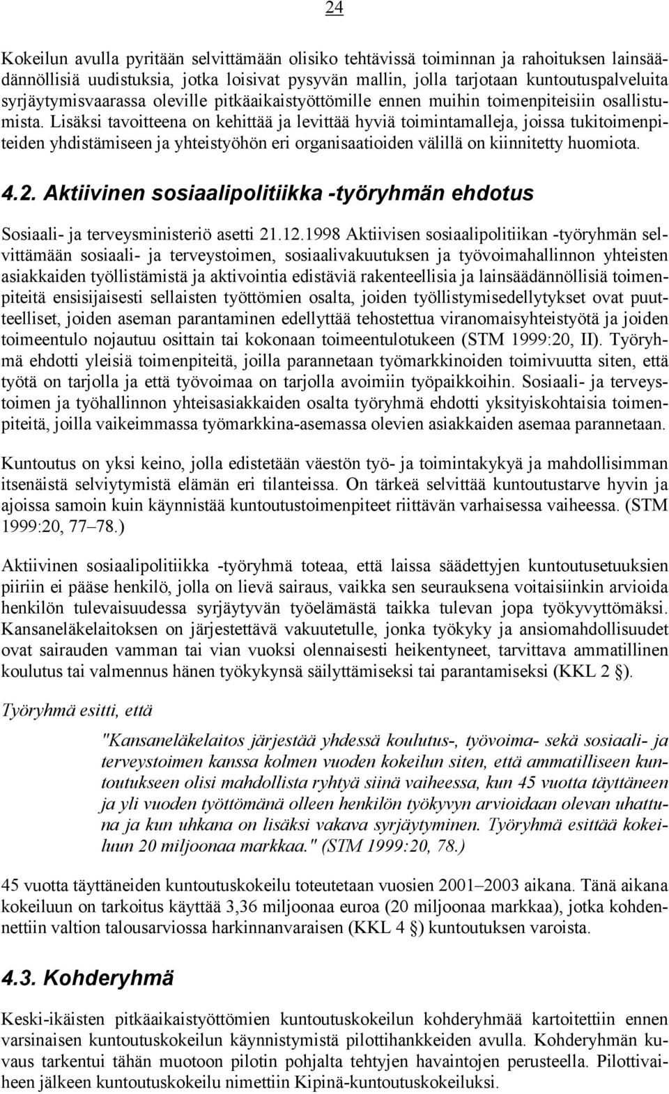 Lisäksi tavoitteena on kehittää ja levittää hyviä toimintamalleja, joissa tukitoimenpiteiden yhdistämiseen ja yhteistyöhön eri organisaatioiden välillä on kiinnitetty huomiota. 4.2.