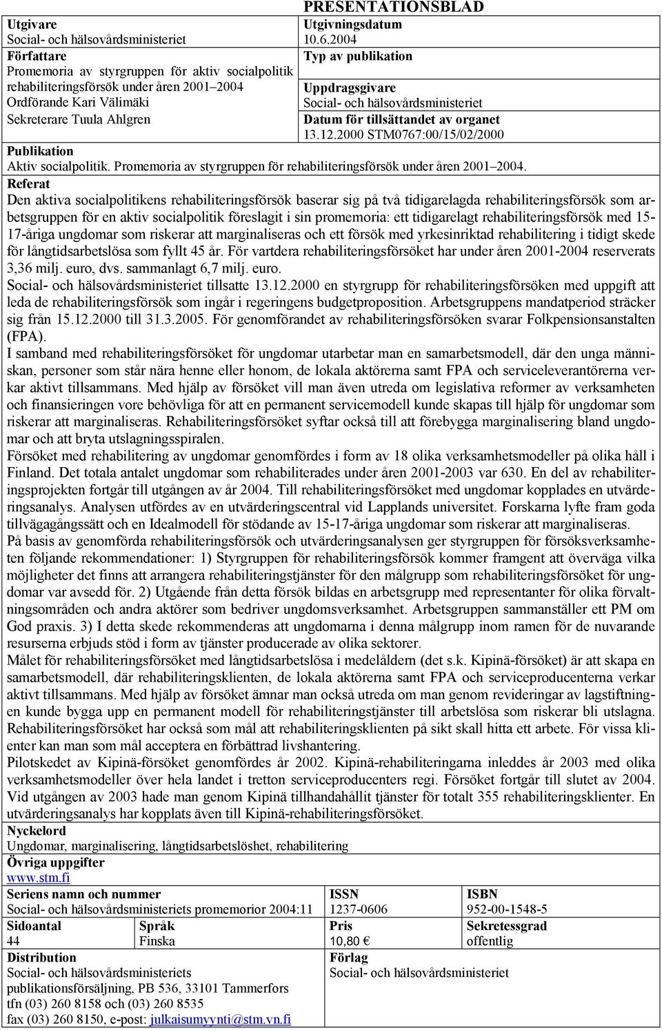 hälsovårdsministeriet Sekreterare Tuula Ahlgren Datum för tillsättandet av organet 13.12.2000 STM0767:00/15/02/2000 Publikation Aktiv socialpolitik.