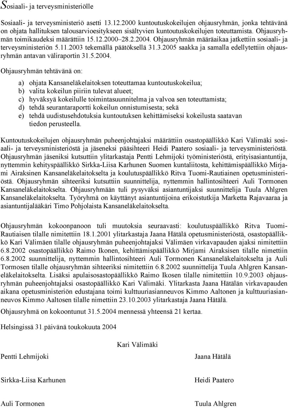 Ohjausryhmän määräaikaa jatkettiin sosiaali- ja terveysministeriön 5.11.2003 tekemällä päätöksellä 31.3.2005 saakka ja samalla edellytettiin ohjausryhmän antavan väliraportin 31.5.2004.