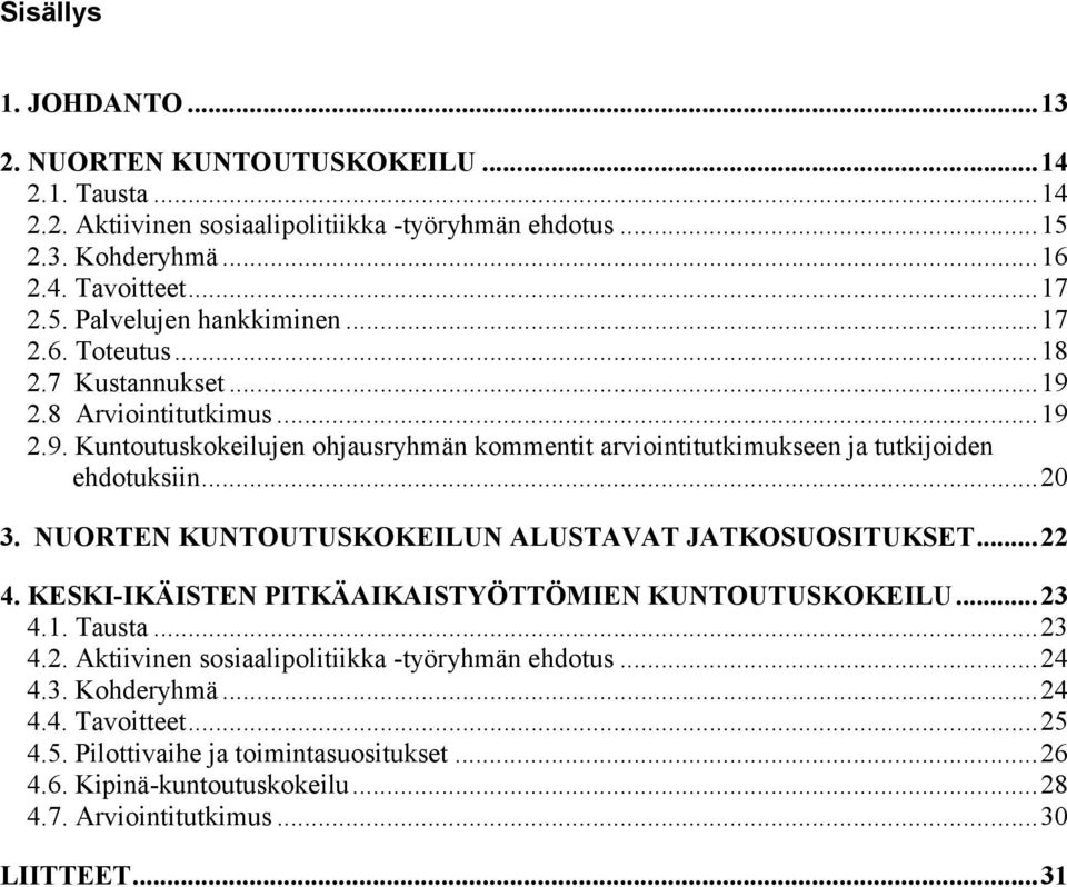 NUORTEN KUNTOUTUSKOKEILUN ALUSTAVAT JATKOSUOSITUKSET...22 4. KESKI-IKÄISTEN PITKÄAIKAISTYÖTTÖMIEN KUNTOUTUSKOKEILU...23 4.1. Tausta...23 4.2. Aktiivinen sosiaalipolitiikka -työryhmän ehdotus.