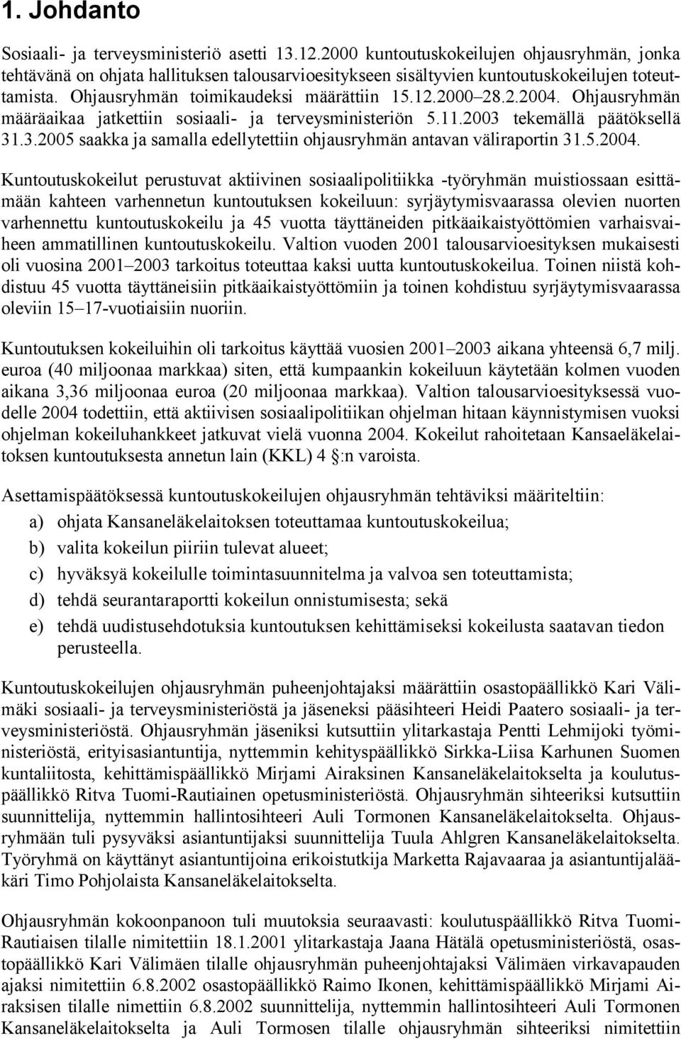 Ohjausryhmän määräaikaa jatkettiin sosiaali- ja terveysministeriön 5.11.2003 tekemällä päätöksellä 31.3.2005 saakka ja samalla edellytettiin ohjausryhmän antavan väliraportin 31.5.2004.