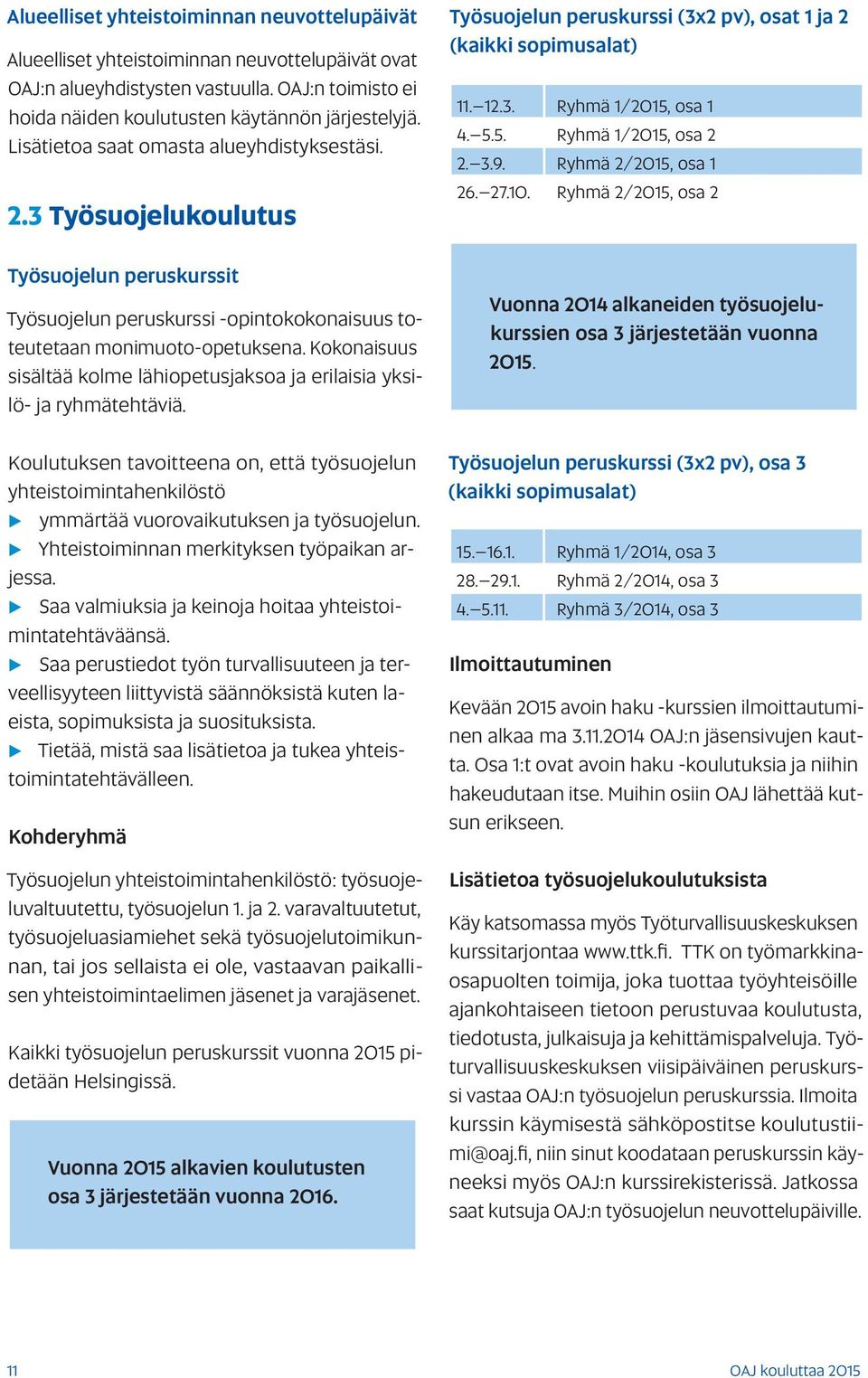 Ryhmä 2/2015, osa 1 26. 27.10. Ryhmä 2/2015, osa 2 Työsuojelun peruskurssit Työsuojelun peruskurssi -opintokokonaisuus toteutetaan monimuoto-opetuksena.