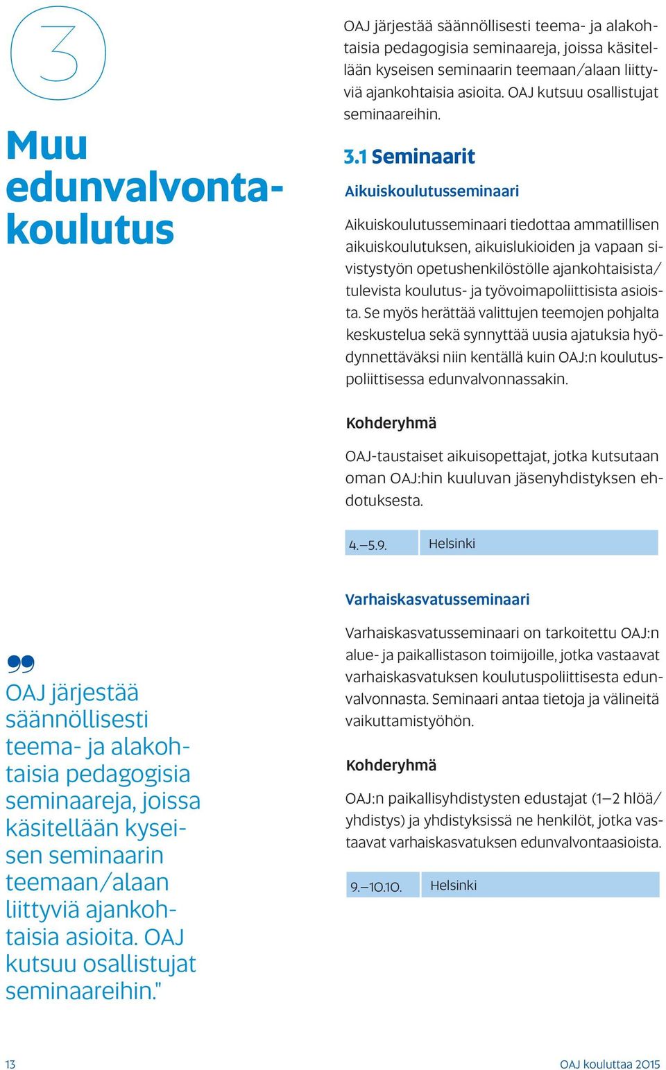 1 Seminaarit Aikuiskoulutusseminaari Aikuiskoulutusseminaari tiedottaa ammatillisen aikuiskoulutuksen, aikuislukioiden ja vapaan sivistystyön opetushenkilöstölle ajankohtaisista/ tulevista koulutus-