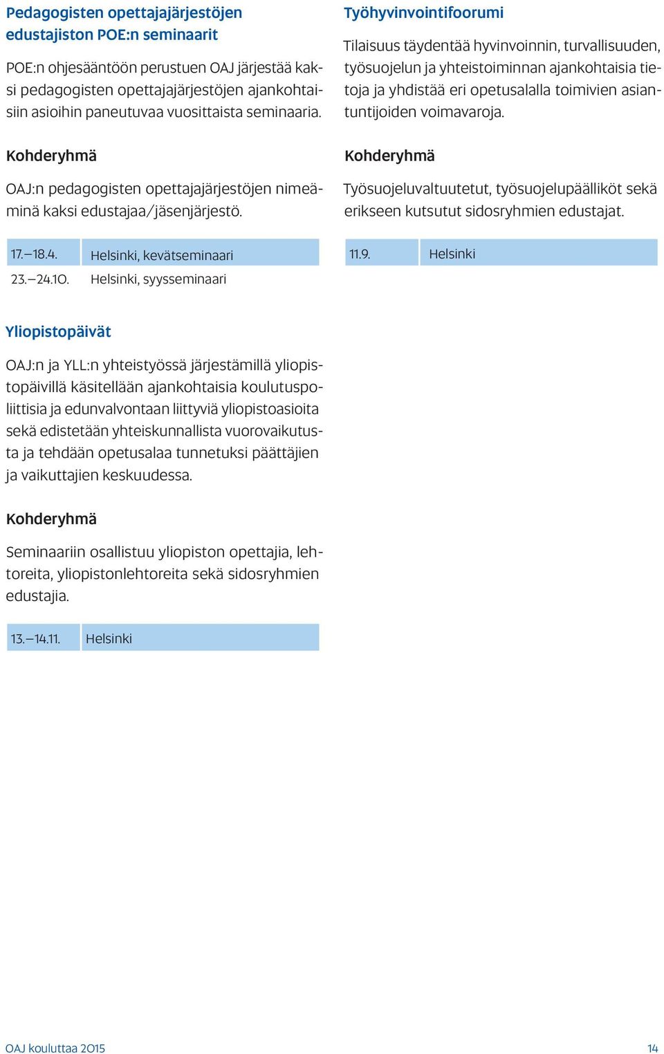 Työhyvinvointifoorumi Tilaisuus täydentää hyvinvoinnin, turvallisuuden, työsuojelun ja yhteistoiminnan ajankohtaisia tietoja ja yhdistää eri opetusalalla toimivien asiantuntijoiden voimavaroja.