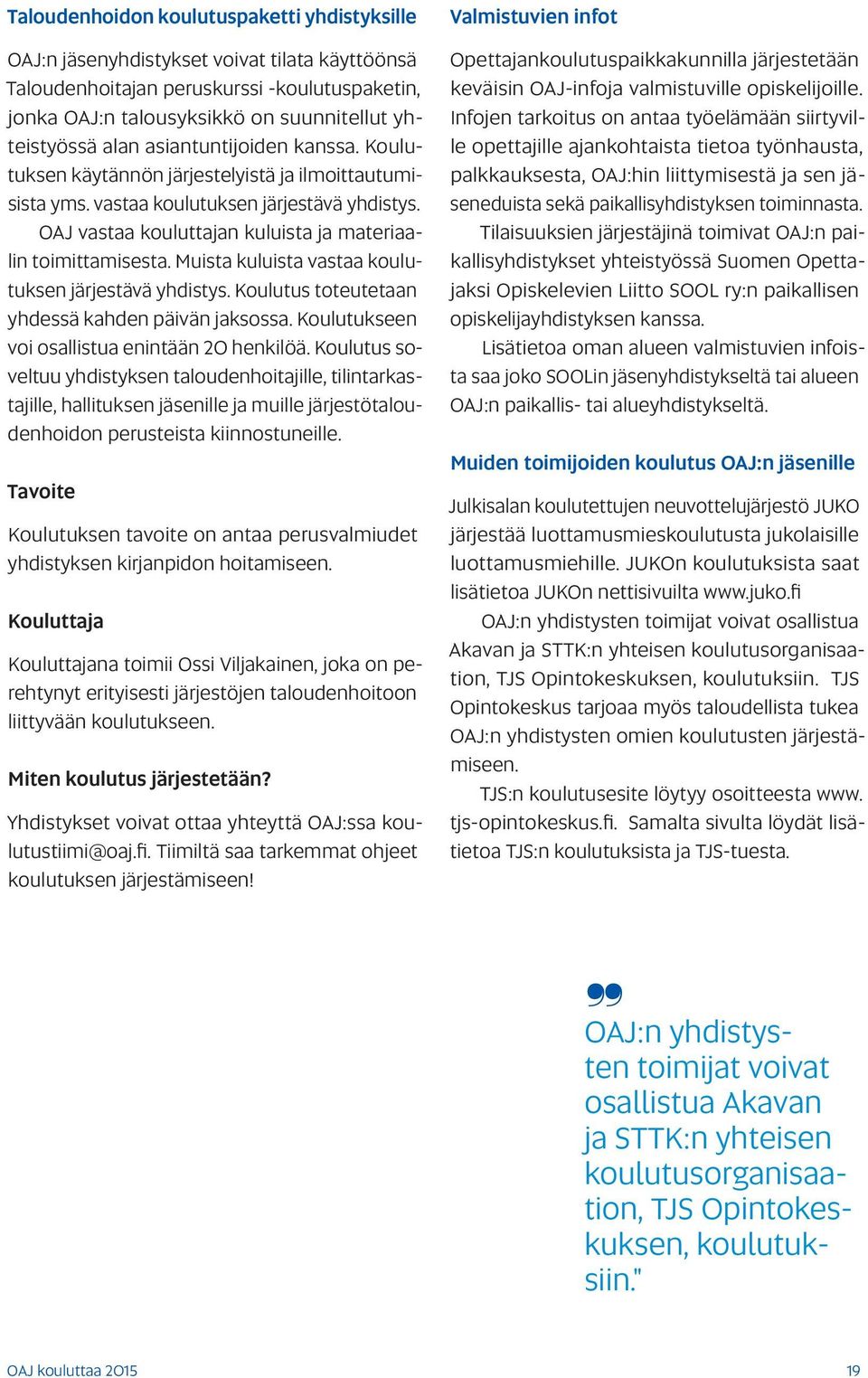 Muista kuluista vastaa koulutuksen järjestävä yhdistys. Koulutus toteutetaan yhdessä kahden päivän jaksossa. Koulutukseen voi osallistua enintään 20 henkilöä.