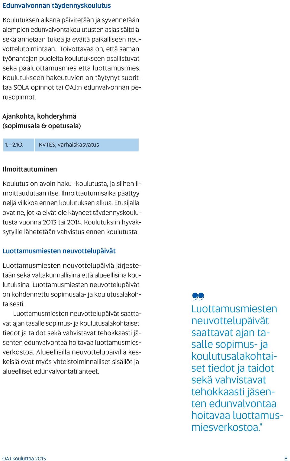 Koulutukseen hakeutuvien on täytynyt suorittaa SOLA opinnot tai OAJ:n edunvalvonnan perusopinnot. Ajankohta, kohderyhmä (sopimusala & opetusala) 1. 2.10.