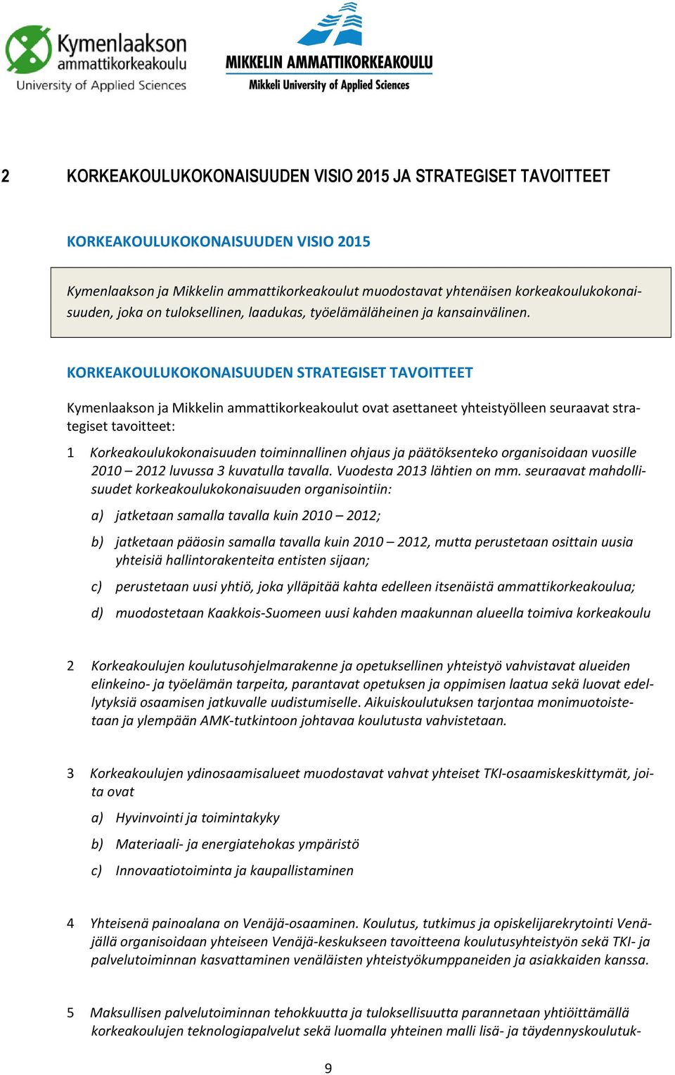 KORKEAKOULUKOKONAISUUDEN STRATEGISET TAVOITTEET Kymenlaakson ja Mikkelin ammattikorkeakoulut ovat asettaneet yhteistyölleen seuraavat strategiset tavoitteet: 1 Korkeakoulukokonaisuuden toiminnallinen