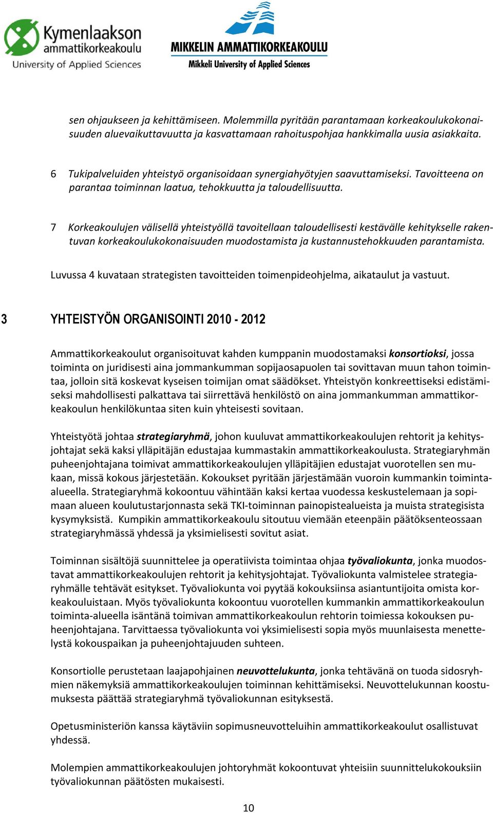 7 Korkeakoulujen välisellä yhteistyöllä tavoitellaan taloudellisesti kestävälle kehitykselle rakentuvan korkeakoulukokonaisuuden muodostamista ja kustannustehokkuuden parantamista.