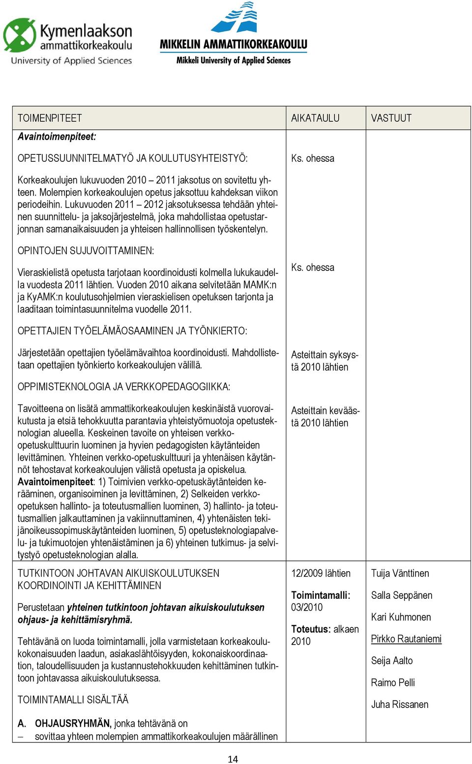 Lukuvuoden 2011 2012 jaksotuksessa tehdään yhteinen suunnittelu- ja jaksojärjestelmä, joka mahdollistaa opetustarjonnan samanaikaisuuden ja yhteisen hallinnollisen työskentelyn.