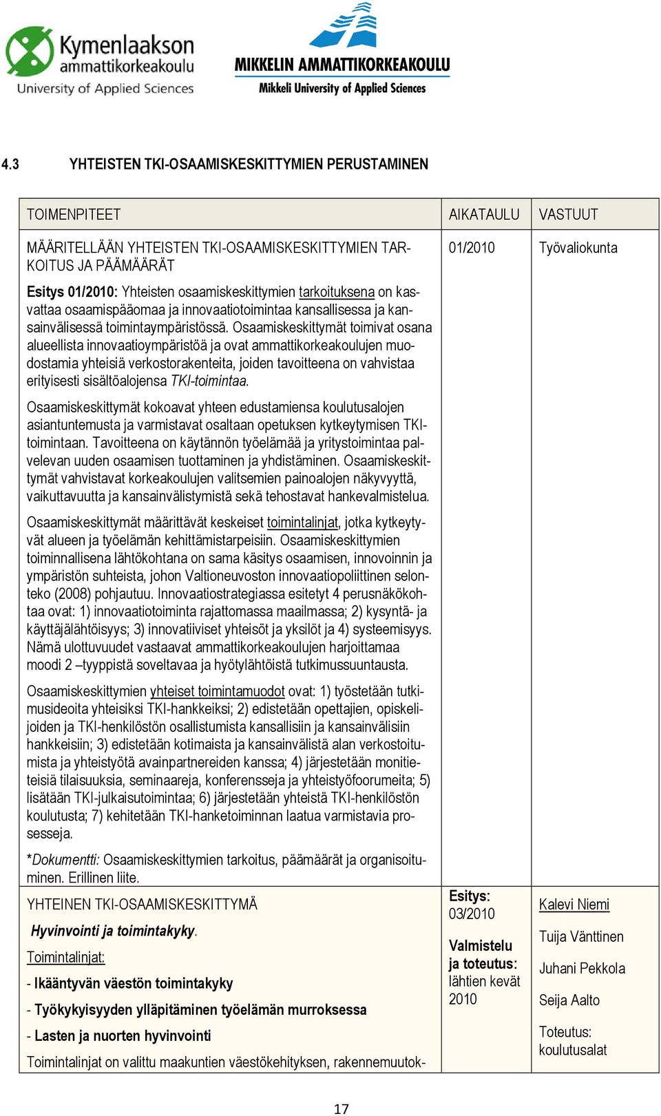 Osaamiskeskittymät toimivat osana alueellista innovaatioympäristöä ja ovat ammattikorkeakoulujen muodostamia yhteisiä verkostorakenteita, joiden tavoitteena on vahvistaa erityisesti sisältöalojensa