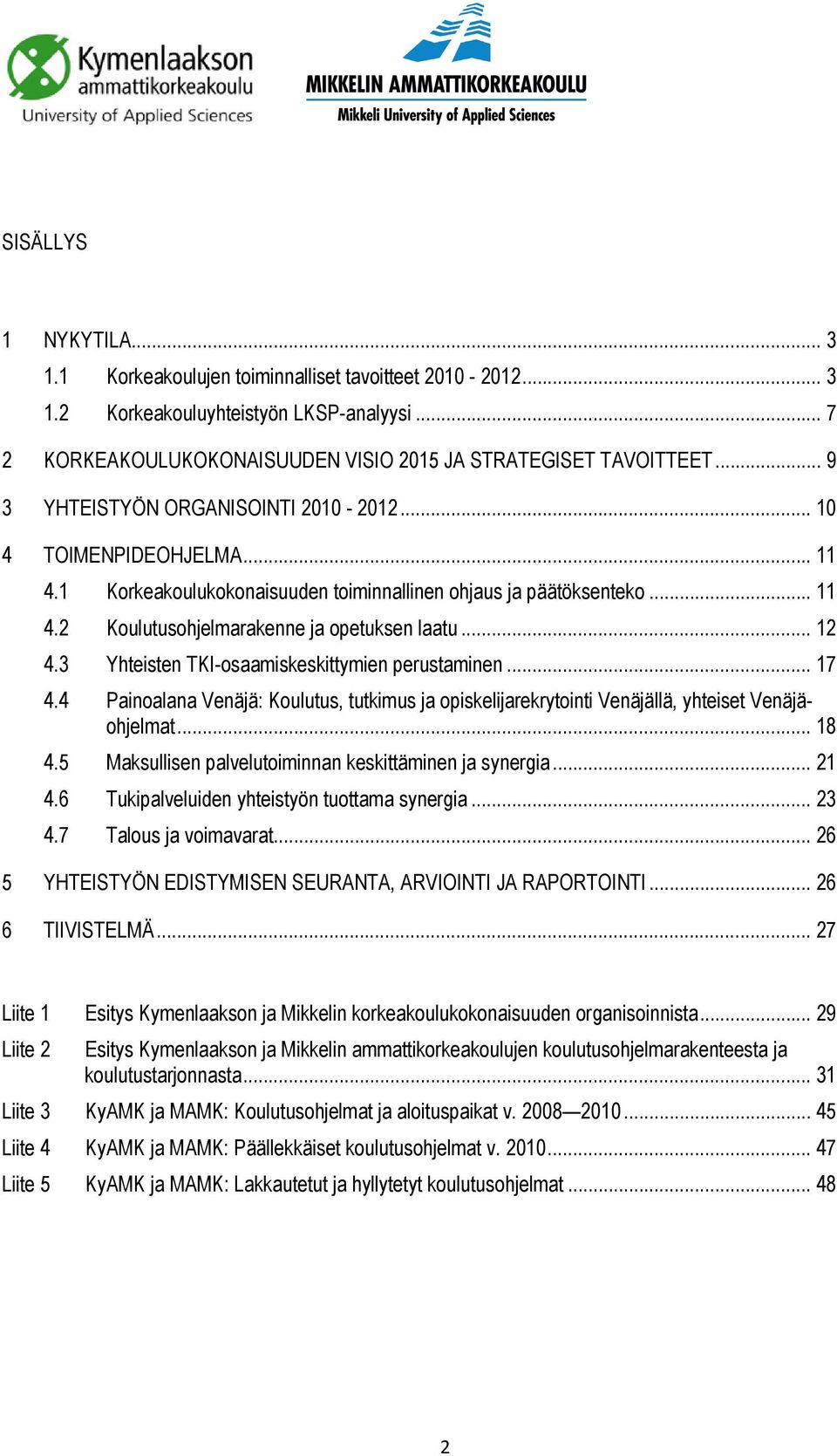 3 Yhteisten TKI-osaamiskeskittymien perustaminen... 17 4.4 Painoalana Venäjä: Koulutus, tutkimus ja opiskelijarekrytointi Venäjällä, yhteiset Venäjäohjelmat... 18 4.