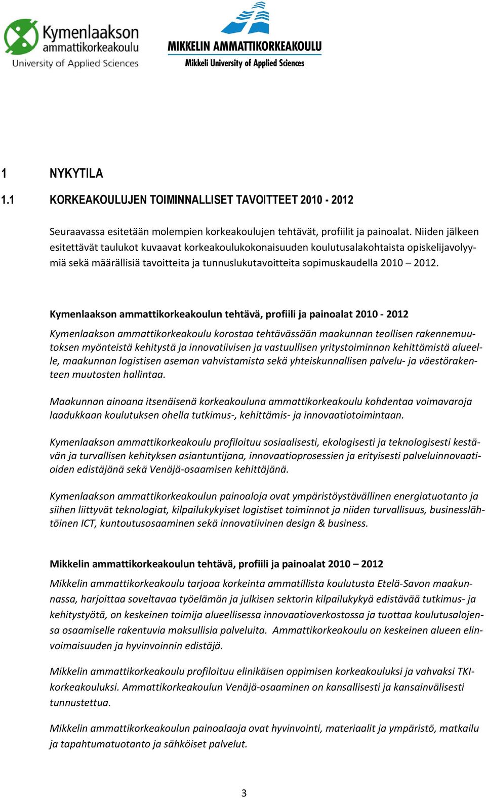 Kymenlaakson ammattikorkeakoulun tehtävä, profiili ja painoalat 2010 2012 Kymenlaakson ammattikorkeakoulu korostaa tehtävässään maakunnan teollisen rakennemuutoksen myönteistä kehitystä ja