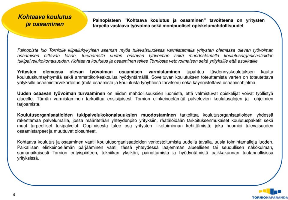 koulutusorganisaatioiden tukipalvelukokonaisuuden. Kohtaava koulutus ja osaaminen tekee Torniosta vetovoimaisen sekä yrityksille että asukkaille.