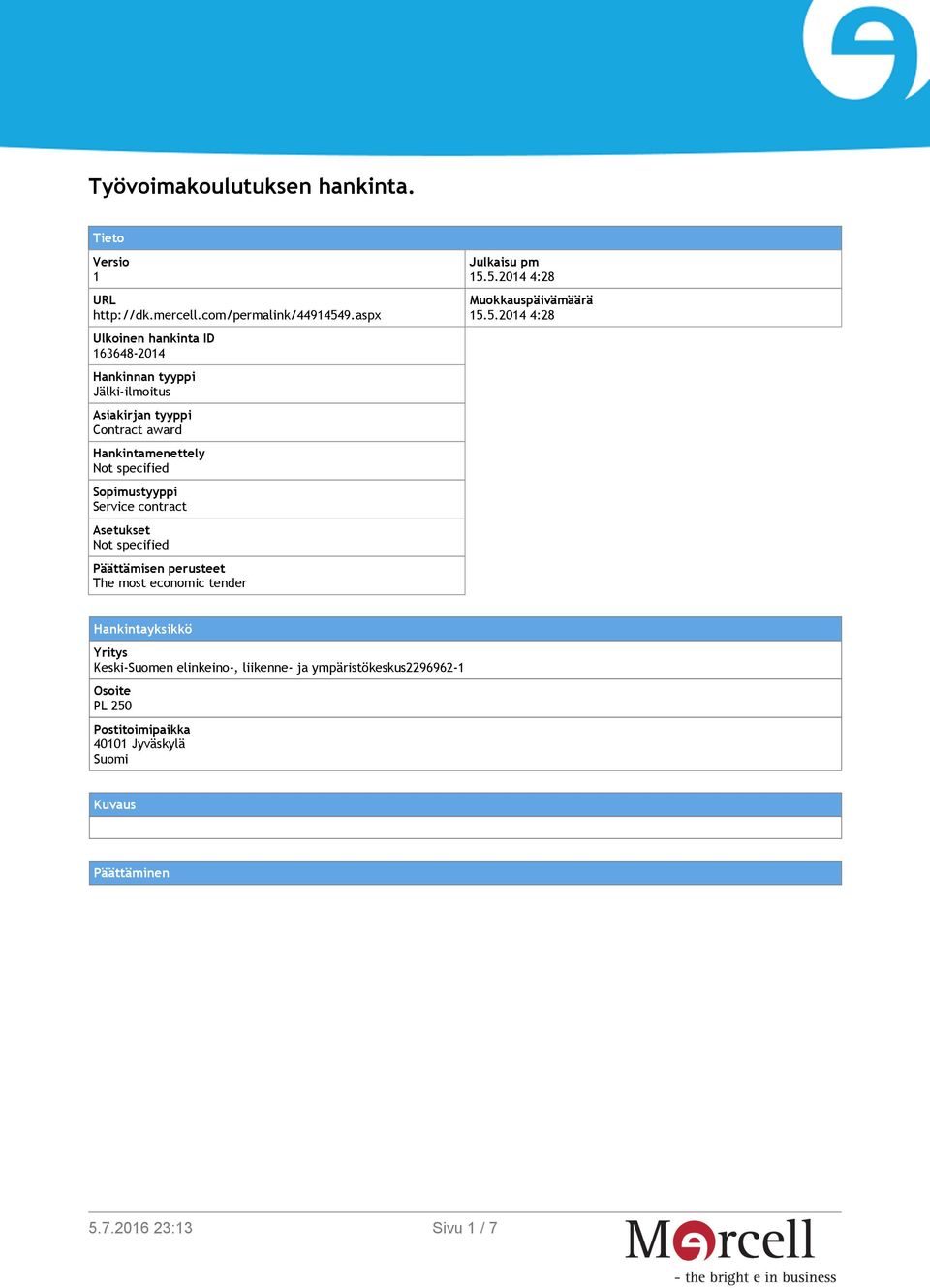 Sopimustyyppi Service contract Asetukset Not specified Päättämisen perusteet The most economic tender Julkaisu pm 15.