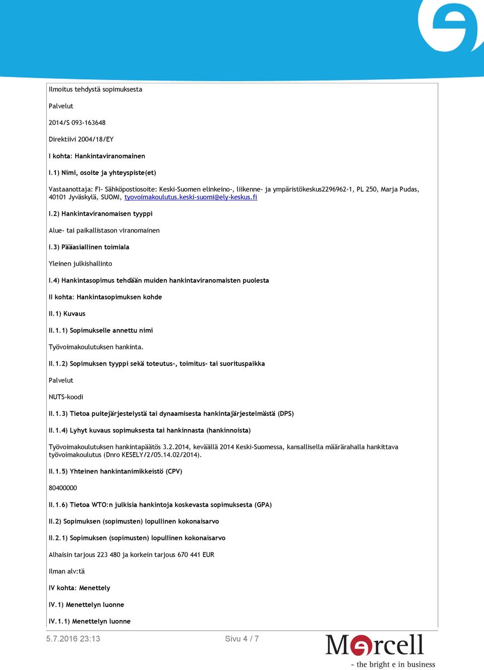 keski-suomi@ely-keskus.fi I.2) Hankintaviranomaisen tyyppi Alue- tai paikallistason viranomainen I.3) Pääasiallinen toimiala Yleinen julkishallinto I.