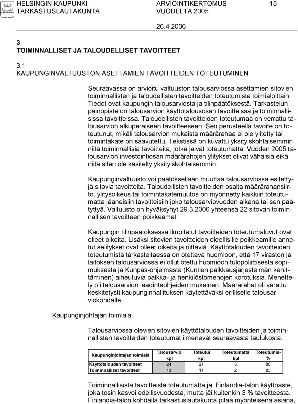 toimialoittain. Tiedot ovat kaupungin talousarviosta ja tilinpäätöksestä. Tarkastelun painopiste on talousarvion käyttötalousosan tavoitteissa ja toiminnallisissa tavoitteissa.