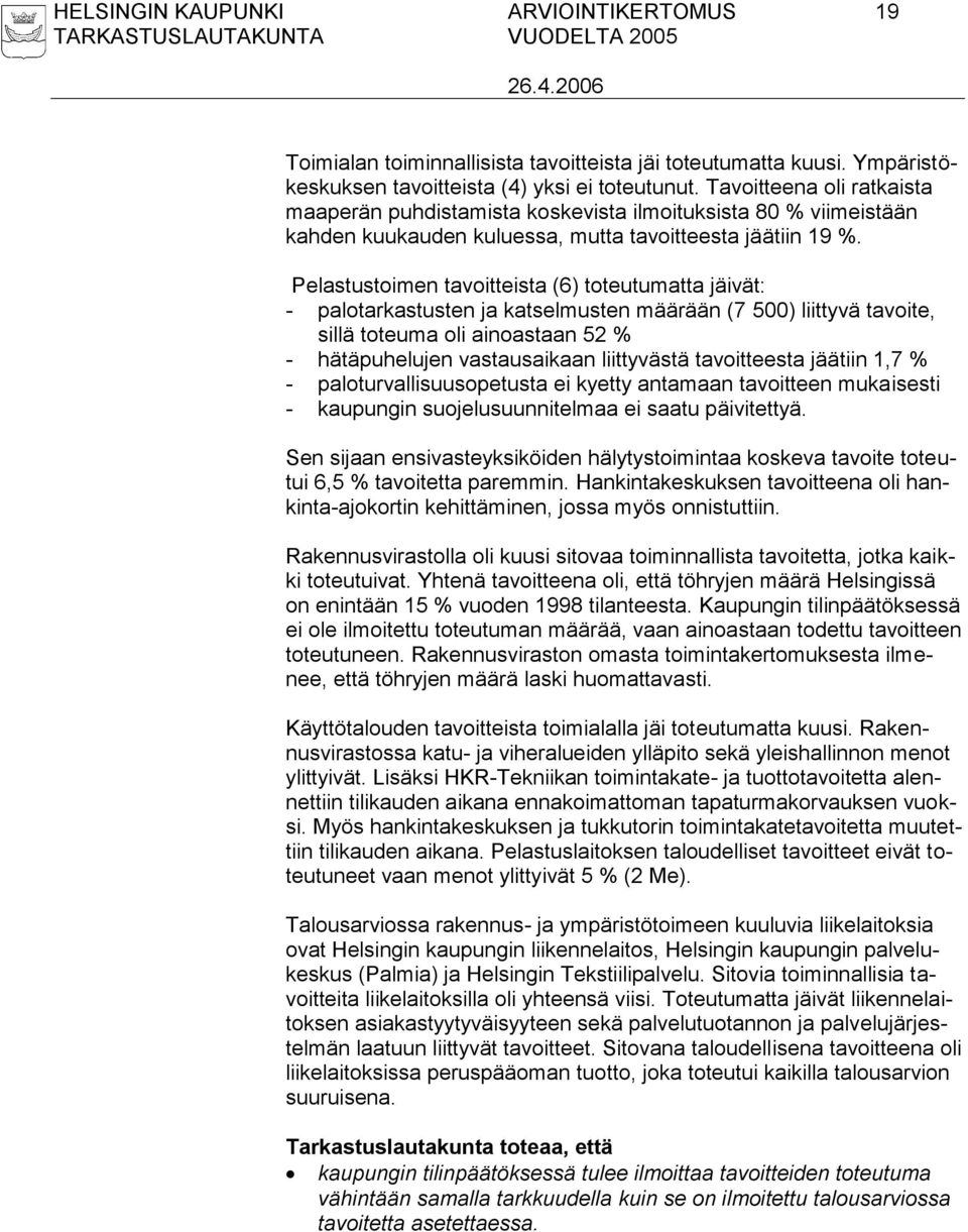 Pelastustoimen tavoitteista (6) toteutumatta jäivät: - palotarkastusten ja katselmusten määrään (7 500) liittyvä tavoite, sillä toteuma oli ainoastaan 52 % - hätäpuhelujen vastausaikaan liittyvästä